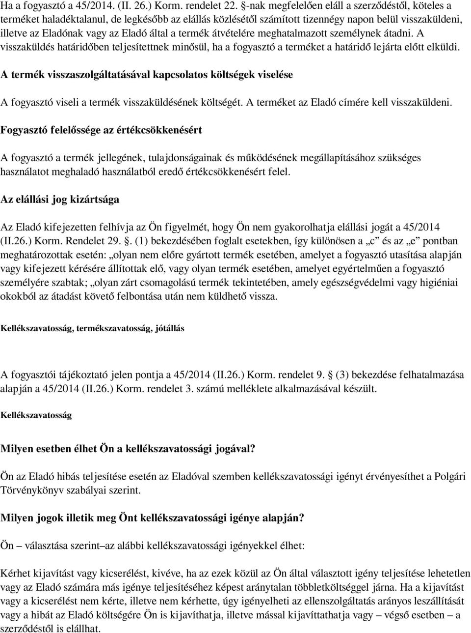 termék átvételére meghatalmazott személynek átadni. A visszaküldés határidőben teljesítettnek minősül, ha a fogyasztó a terméket a határidő lejárta előtt elküldi.