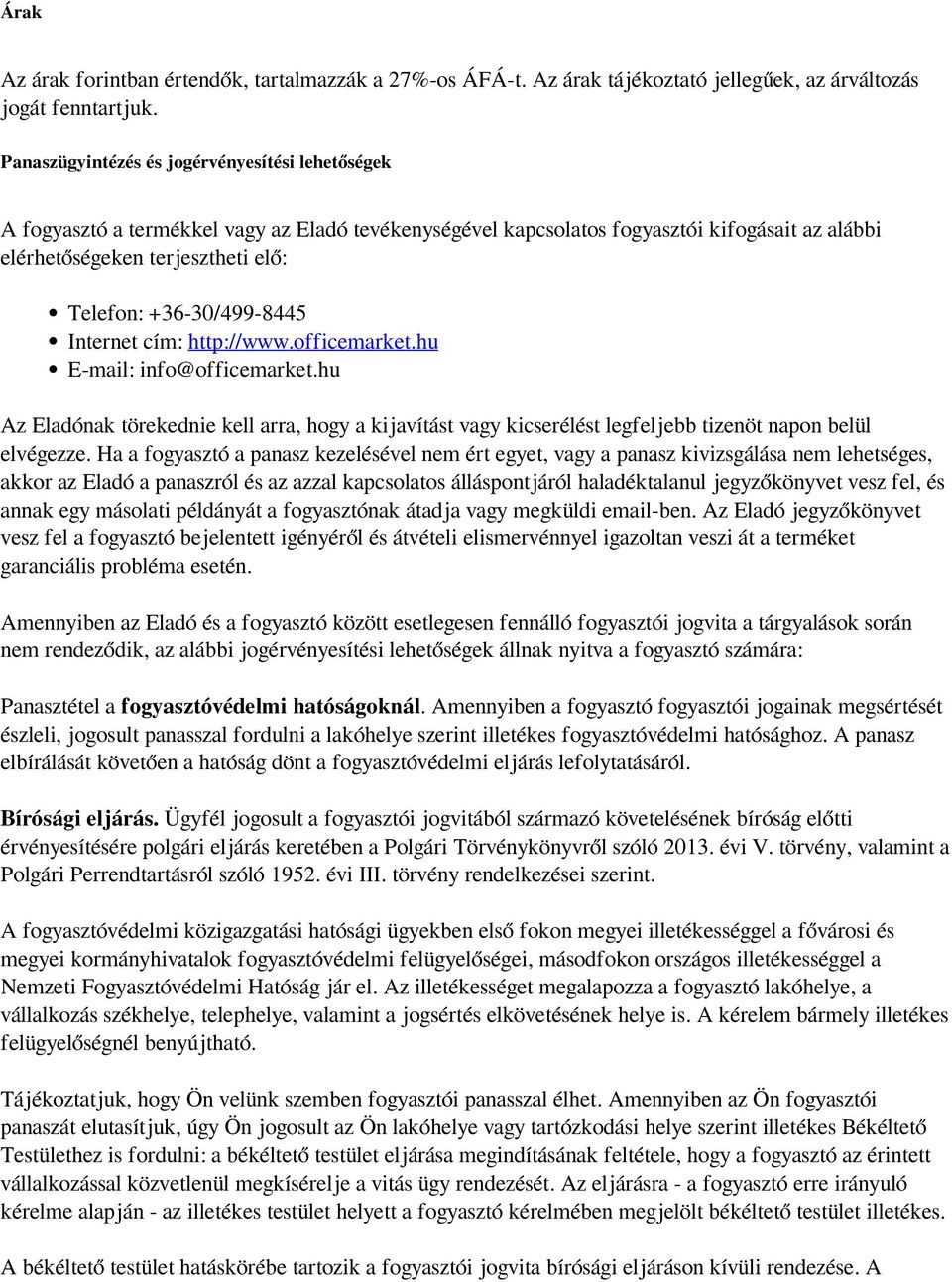 +36-30/499-8445 Internet cím: http://www.officemarket.hu E-mail: info@officemarket.hu Az Eladónak törekednie kell arra, hogy a kijavítást vagy kicserélést legfeljebb tizenöt napon belül elvégezze.