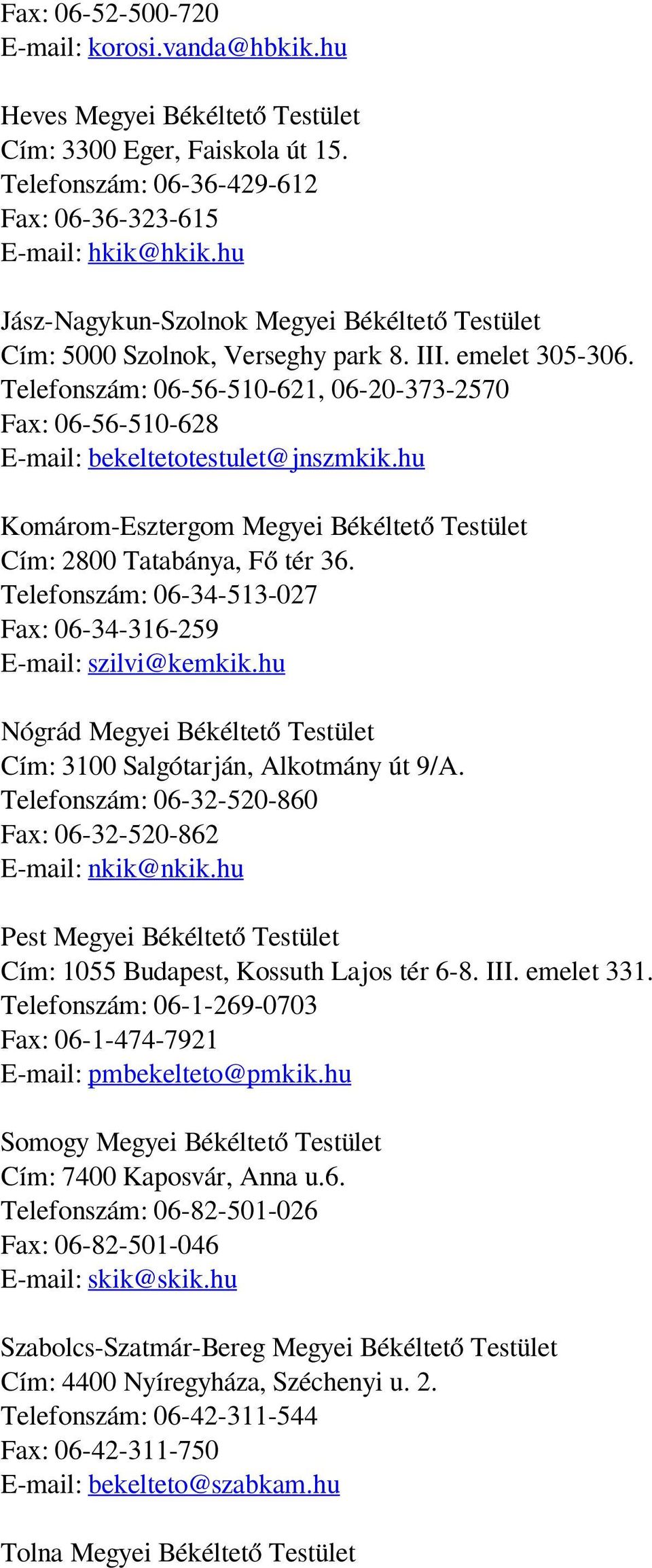 Telefonszám: 06-56-510-621, 06-20-373-2570 Fax: 06-56-510-628 E-mail: bekeltetotestulet@jnszmkik.hu Komárom-Esztergom Megyei Békéltető Testület Cím: 2800 Tatabánya, Fő tér 36.