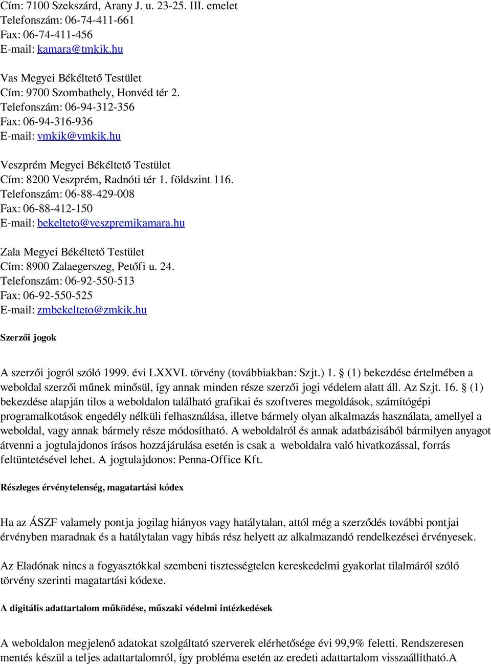 Telefonszám: 06-88-429-008 Fax: 06-88-412-150 E-mail: bekelteto@veszpremikamara.hu Zala Megyei Békéltető Testület Cím: 8900 Zalaegerszeg, Petőfi u. 24.