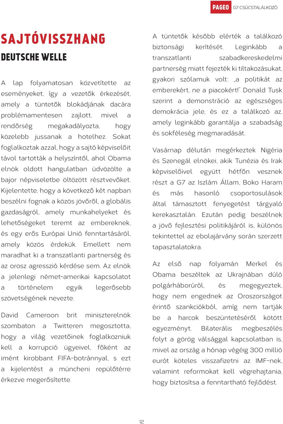 Sokat foglalkoztak azzal, hogy a sajtó képviselőit távol tartották a helyszíntől, ahol Obama elnök oldott hangulatban üdvözölte a bajor népviseletbe öltözött résztvevőket.