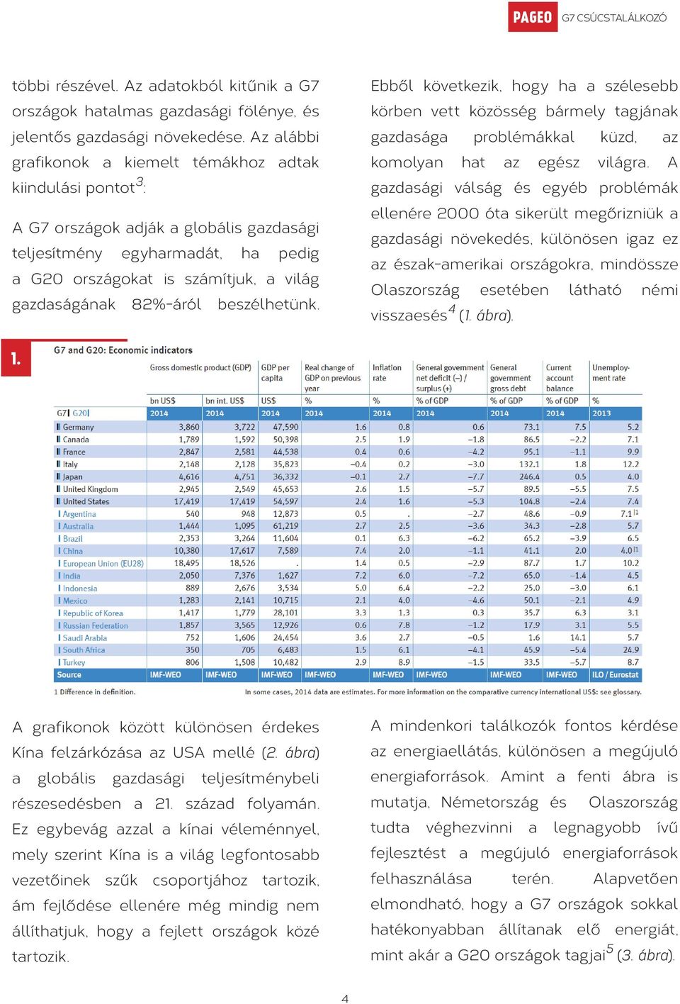 82%-áról beszélhetünk. Ebből következik, hogy ha a szélesebb körben vett közösség bármely tagjának gazdasága problémákkal küzd, az komolyan hat az egész világra.