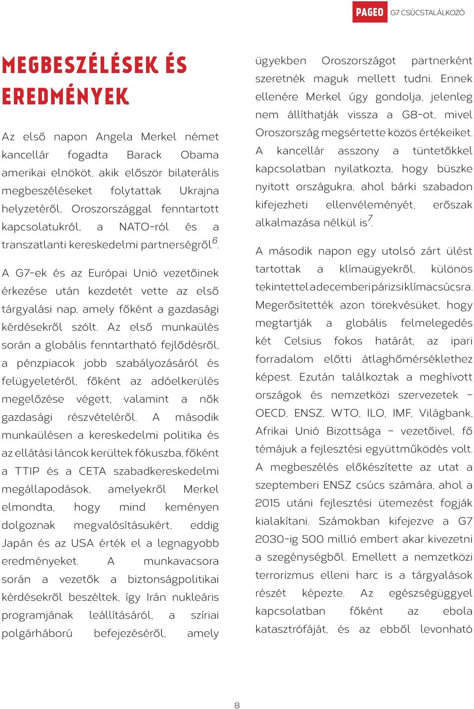 A G7-ek és az Európai Unió vezetőinek érkezése után kezdetét vette az első tárgyalási nap, amely főként a gazdasági kérdésekről szólt.