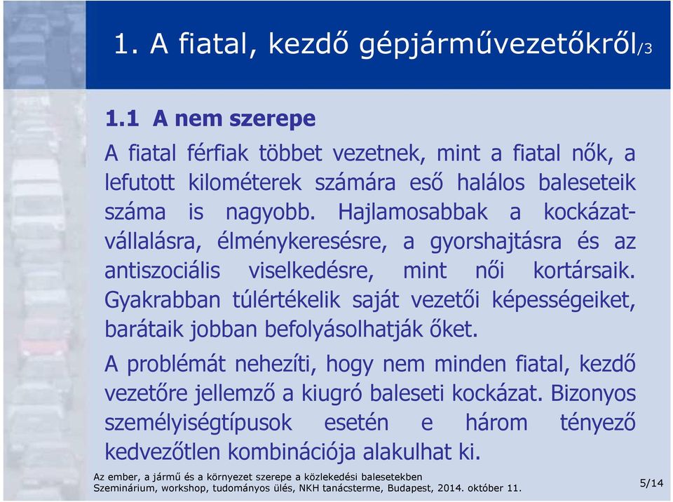 Hajlamosabbak a kockázatvállalásra, élménykeresésre, a gyorshajtásra és az antiszociális viselkedésre, mint női kortársaik.