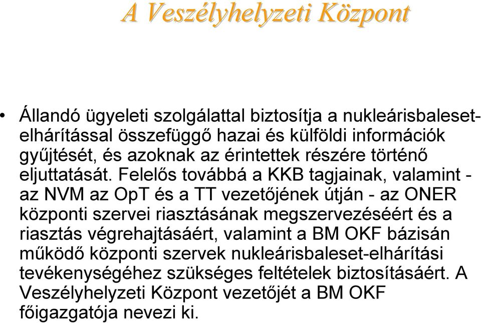 Felelős továbbá a KKB tagjainak, valamint - az NVM az OpT és a TT vezetőjének útján - az ONER központi szervei riasztásának megszervezéséért és