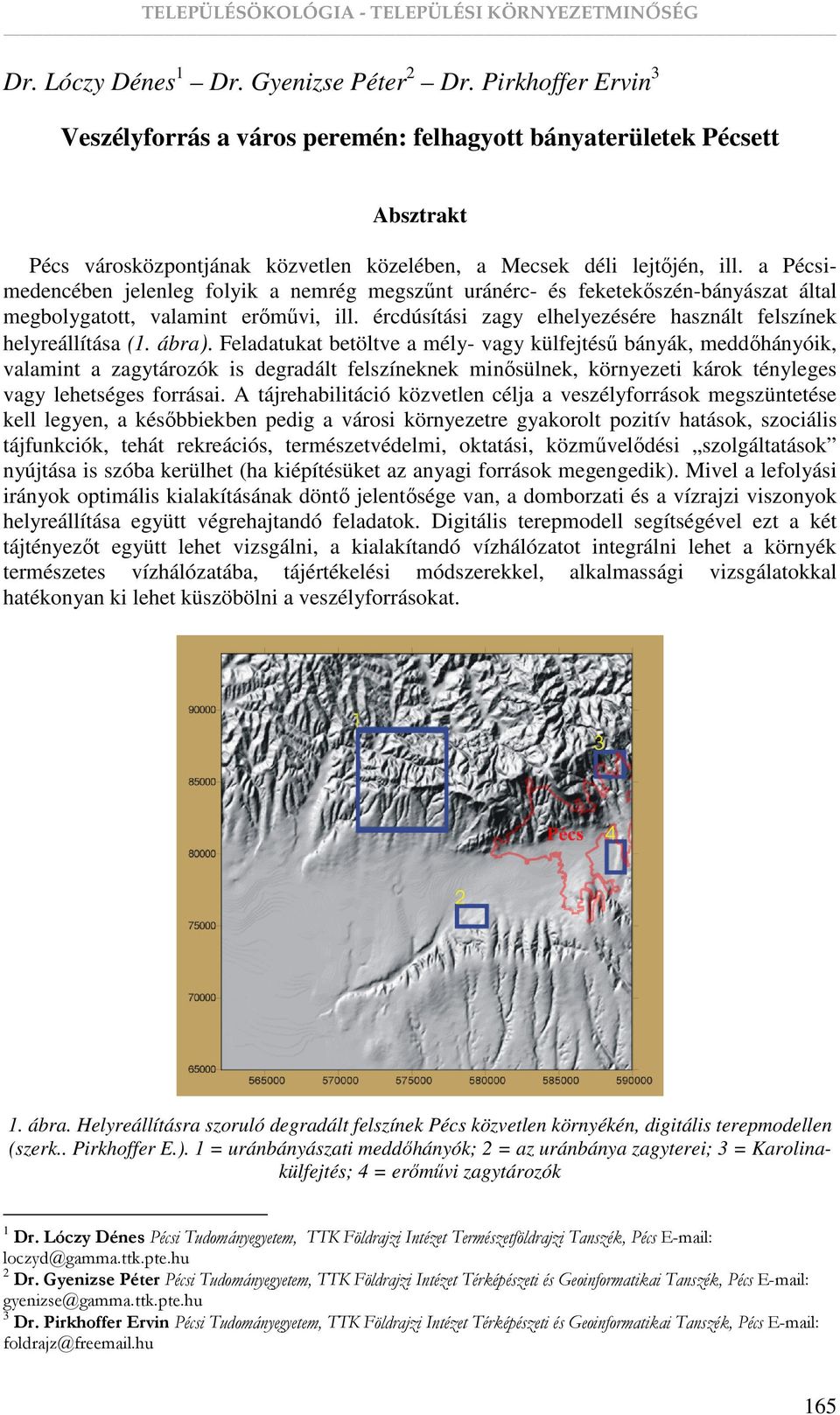 a Pécsimedencében jelenleg folyik a nemrég megszőnt uránérc- és feketekıszén-bányászat által megbolygatott, valamint erımővi, ill. ércdúsítási zagy elhelyezésére használt felszínek helyreállítása (1.