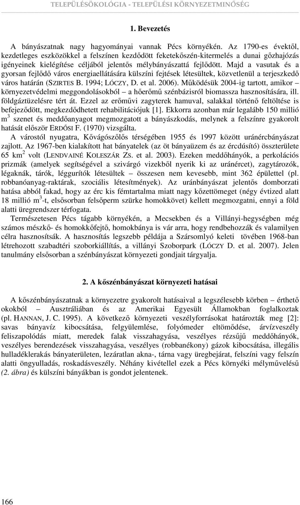 Majd a vasutak és a gyorsan fejlıdı város energiaellátására külszíni fejtések létesültek, közvetlenül a terjeszkedı város határán (SZIRTES B. 1994; LÓCZY, D. et al. 2006).