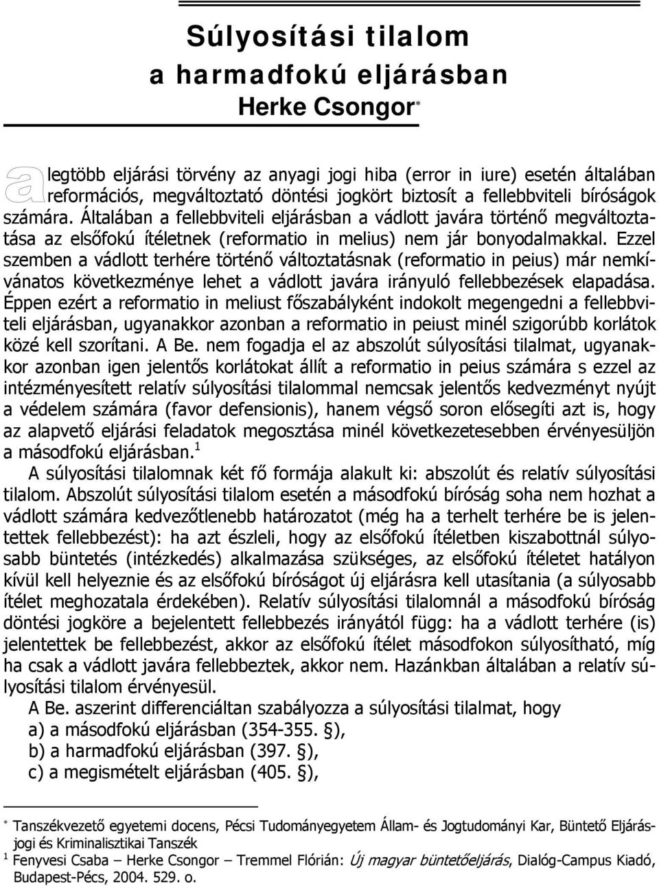 Ezzel szemben a vádlott terhére történő változtatásnak (reformatio in peius) már nemkívánatos következménye lehet a vádlott javára irányuló fellebbezések elapadása.