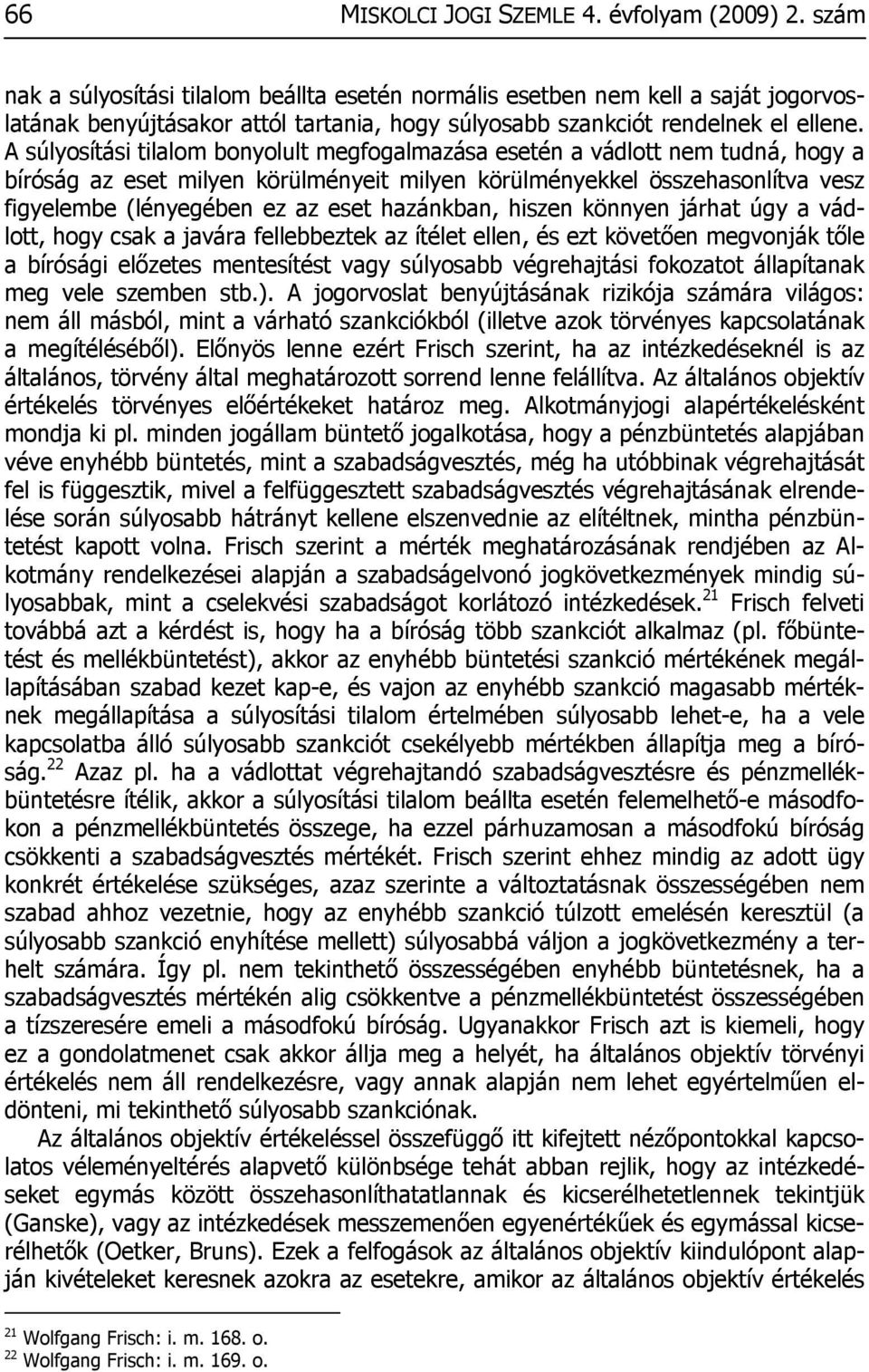 A súlyosítási tilalom bonyolult megfogalmazása esetén a vádlott nem tudná, hogy a bíróság az eset milyen körülményeit milyen körülményekkel összehasonlítva vesz figyelembe (lényegében ez az eset