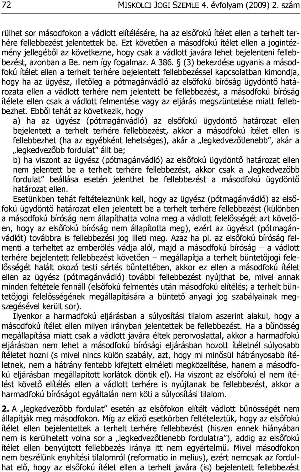 (3) bekezdése ugyanis a másodfokú ítélet ellen a terhelt terhére bejelentett fellebbezéssel kapcsolatban kimondja, hogy ha az ügyész, illetőleg a pótmagánvádló az elsőfokú bíróság ügydöntő határozata