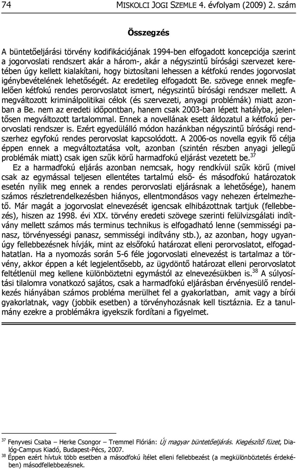 kialakítani, hogy biztosítani lehessen a kétfokú rendes jogorvoslat igénybevételének lehetőségét. Az eredetileg elfogadott Be.