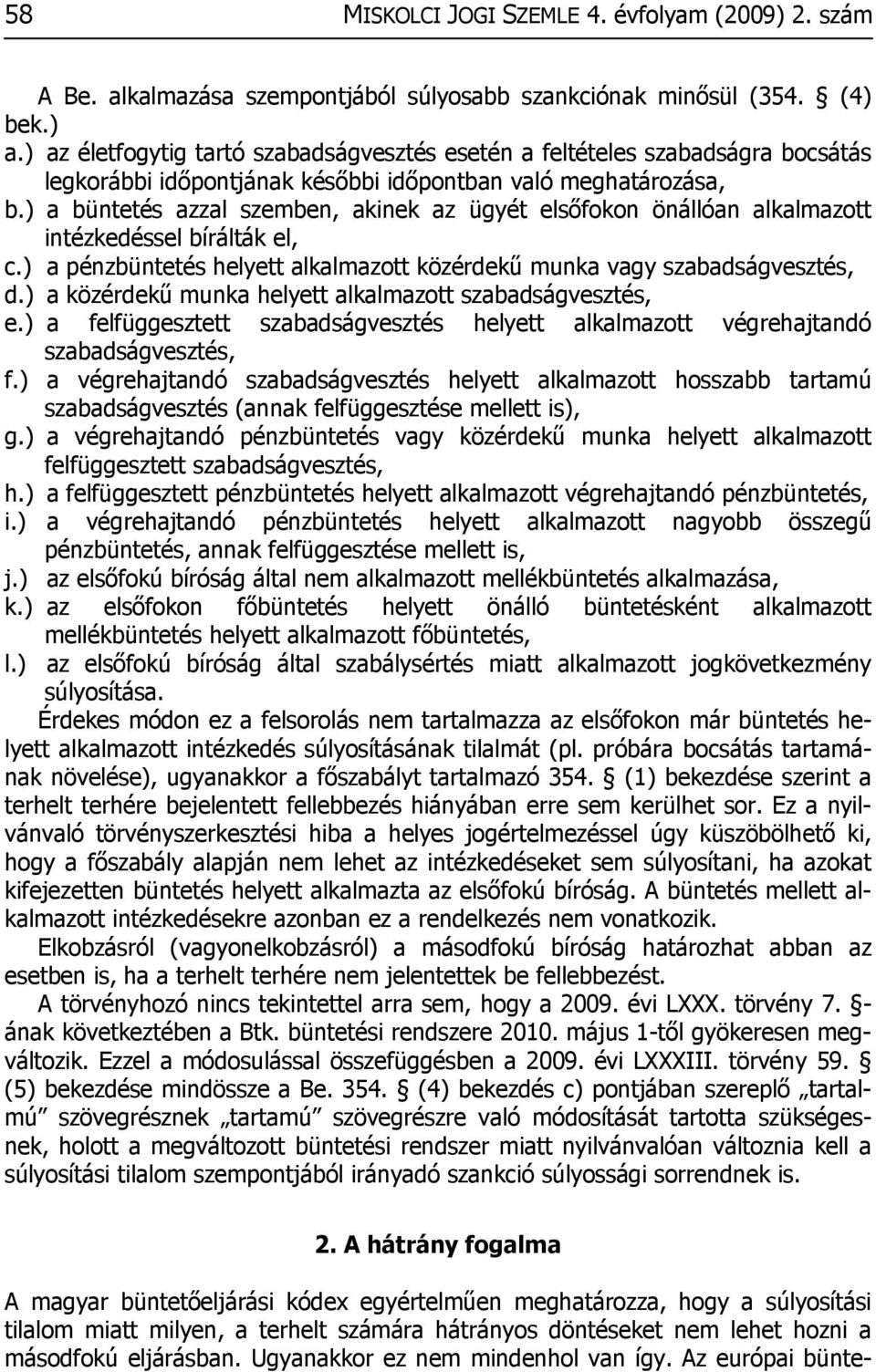 ) a büntetés azzal szemben, akinek az ügyét elsőfokon önállóan alkalmazott intézkedéssel bírálták el, c.) a pénzbüntetés helyett alkalmazott közérdekű munka vagy szabadságvesztés, d.