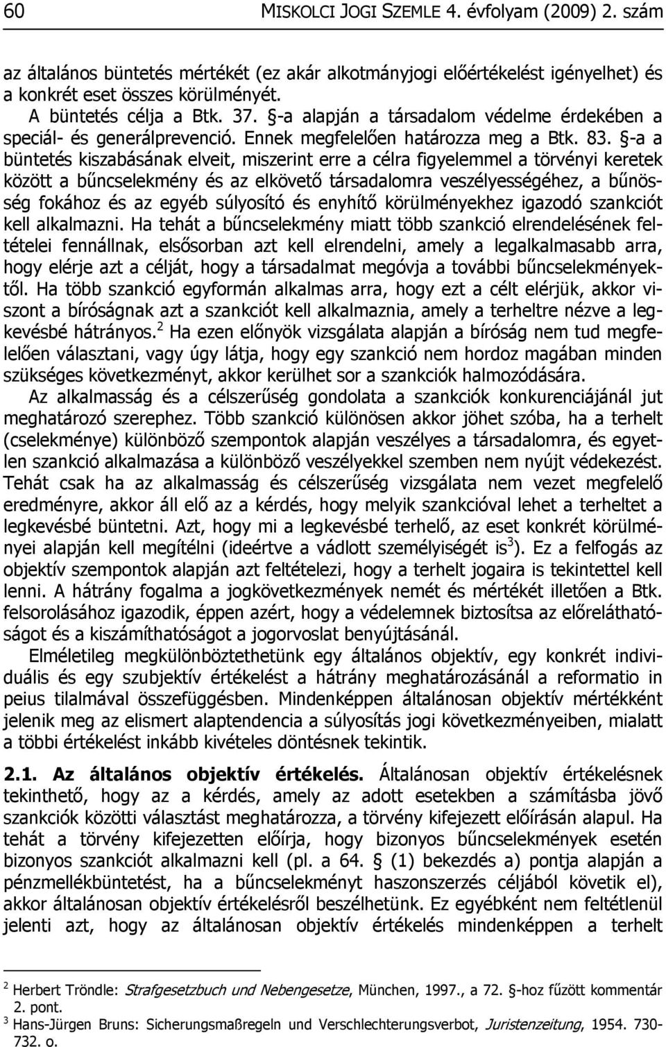 -a a büntetés kiszabásának elveit, miszerint erre a célra figyelemmel a törvényi keretek között a bűncselekmény és az elkövető társadalomra veszélyességéhez, a bűnösség fokához és az egyéb súlyosító