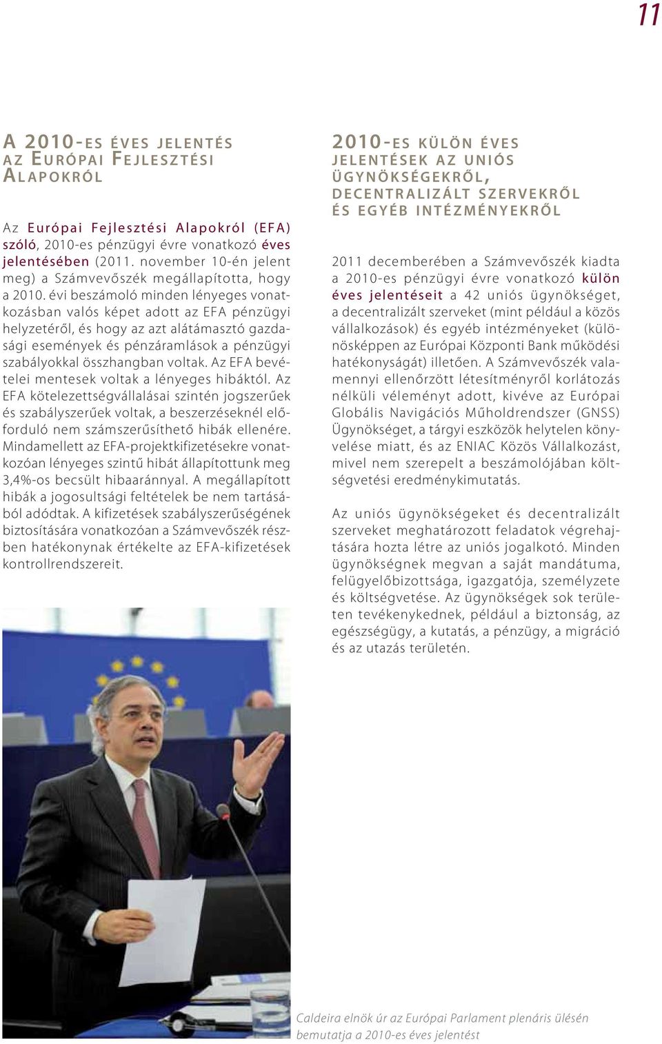 évi beszámoló minden lényeges vonatkozásban valós képet adott az EFA pénzügyi helyzetéről, és hogy az azt alátámasztó gazdasági események és pénzáramlások a pénzügyi szabályokkal összhangban voltak.