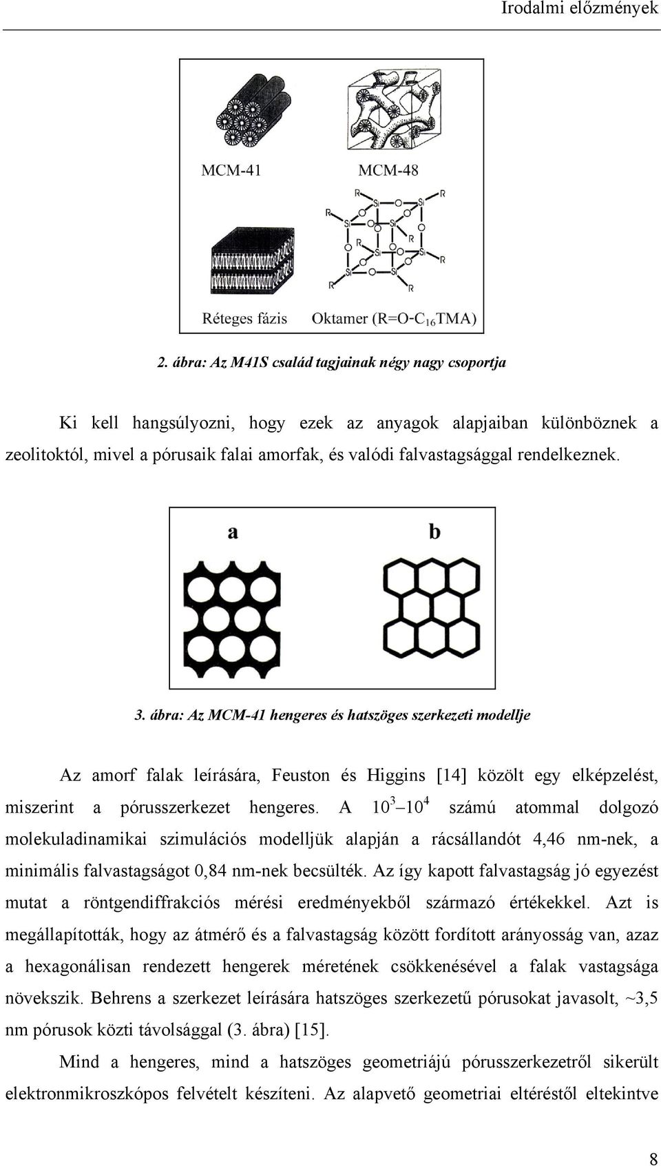 rendelkeznek. 3. ábra: Az MCM-41 hengeres és hatszöges szerkezeti modellje Az amorf falak leírására, Feuston és Higgins [14] közölt egy elképzelést, miszerint a pórusszerkezet hengeres.