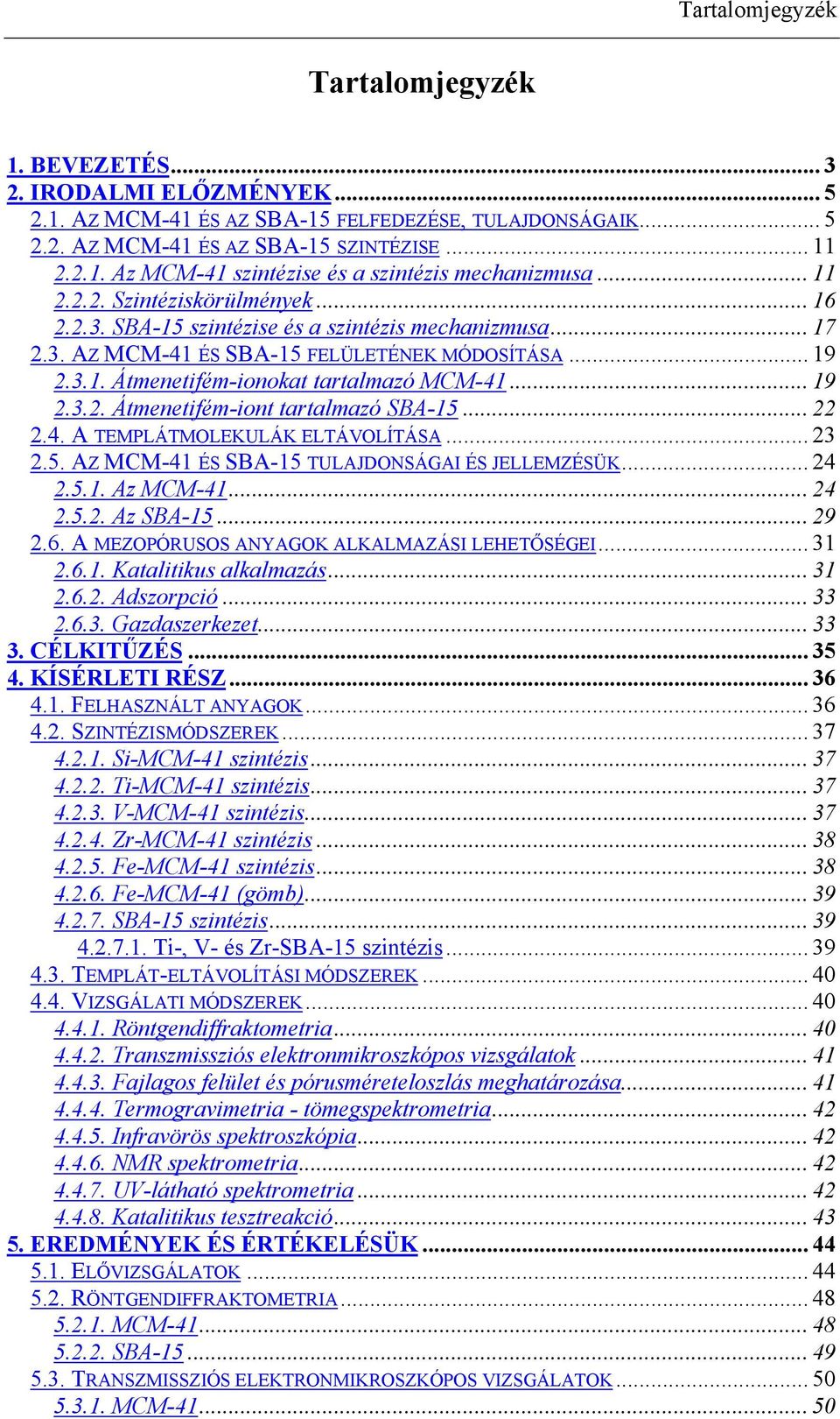 .. 19 2.3.2. Átmenetifém-iont tartalmazó SBA-15... 22 2.4. A TEMPLÁTMOLEKULÁK ELTÁVOLÍTÁSA... 23 2.5. AZ MCM-41 ÉS SBA-15 TULAJDONSÁGAI ÉS JELLEMZÉSÜK... 24 2.5.1. Az MCM-41... 24 2.5.2. Az SBA-15.