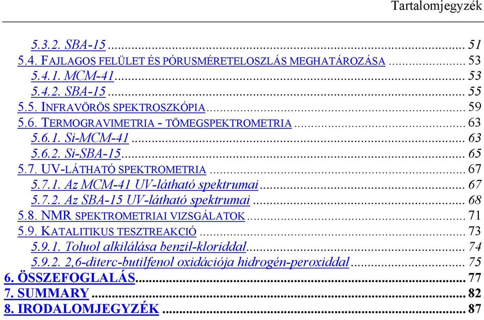 .. 67 5.7.2. Az SBA-15 UV-látható spektrumai... 68 5.8. NMR SPEKTROMETRIAI VIZSGÁLATOK... 71 5.9. KATALITIKUS TESZTREAKCIÓ... 73 5.9.1. Toluol alkilálása benzil-kloriddal.