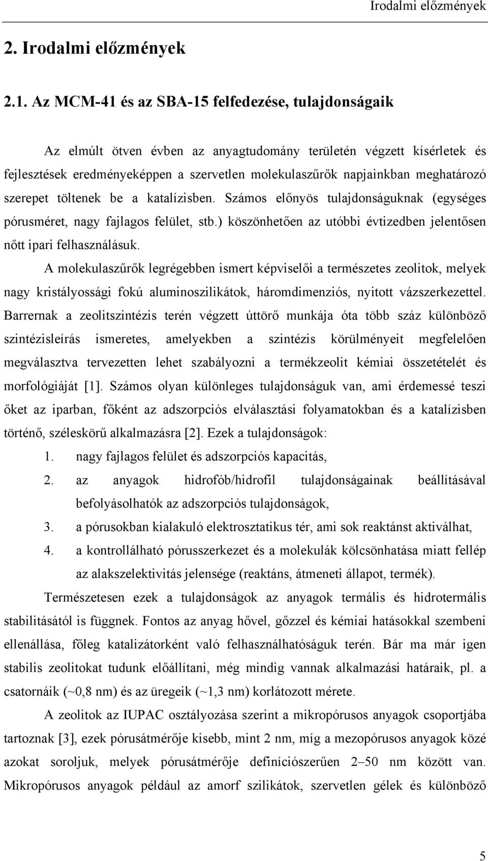 meghatározó szerepet töltenek be a katalízisben. Számos előnyös tulajdonságuknak (egységes pórusméret, nagy fajlagos felület, stb.