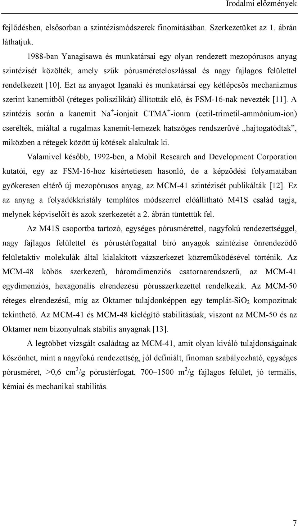 Ezt az anyagot Iganaki és munkatársai egy kétlépcsős mechanizmus szerint kanemitből (réteges poliszilikát) állították elő, és FSM-16-nak nevezték [11].