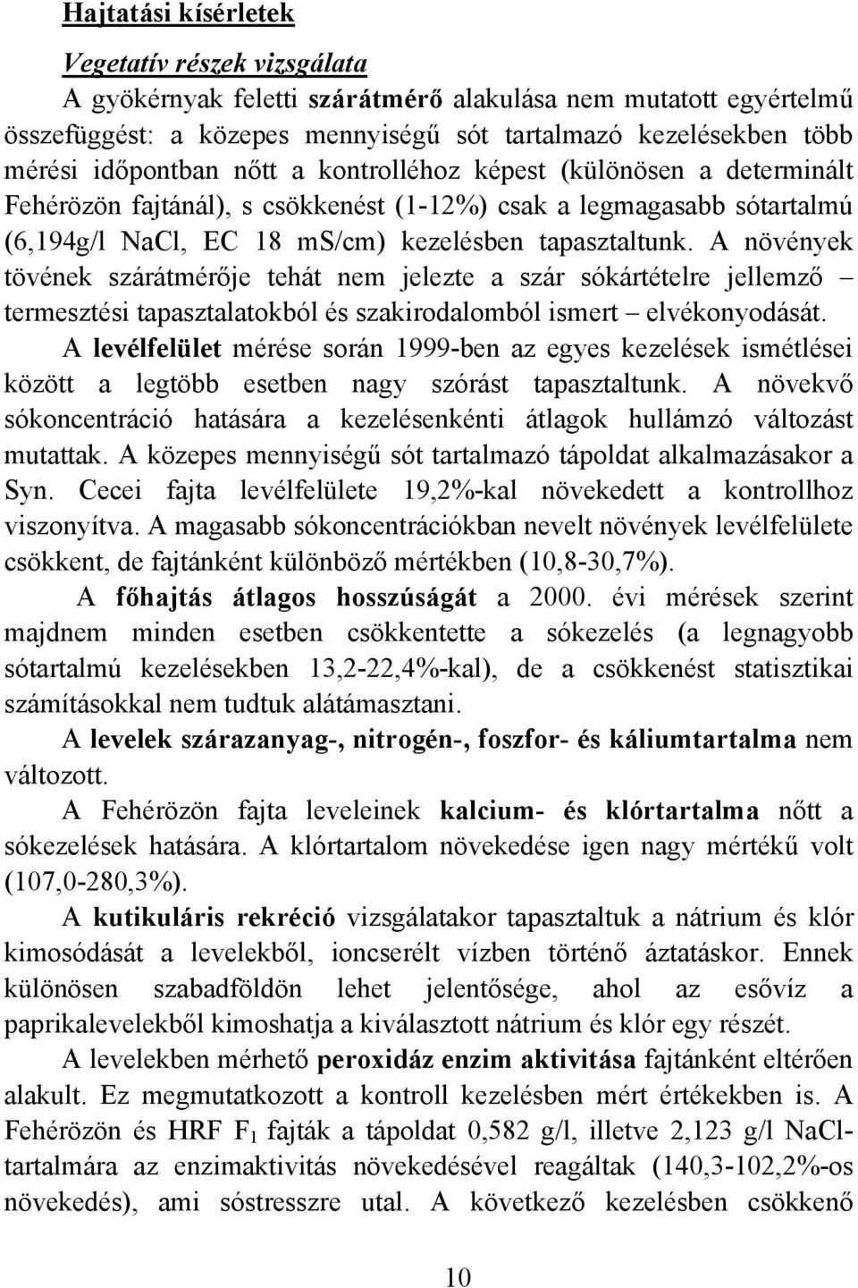 A növények tövének szárátmérője tehát nem jelezte a szár sókártételre jellemző termesztési tapasztalatokból és szakirodalomból ismert elvékonyodását.