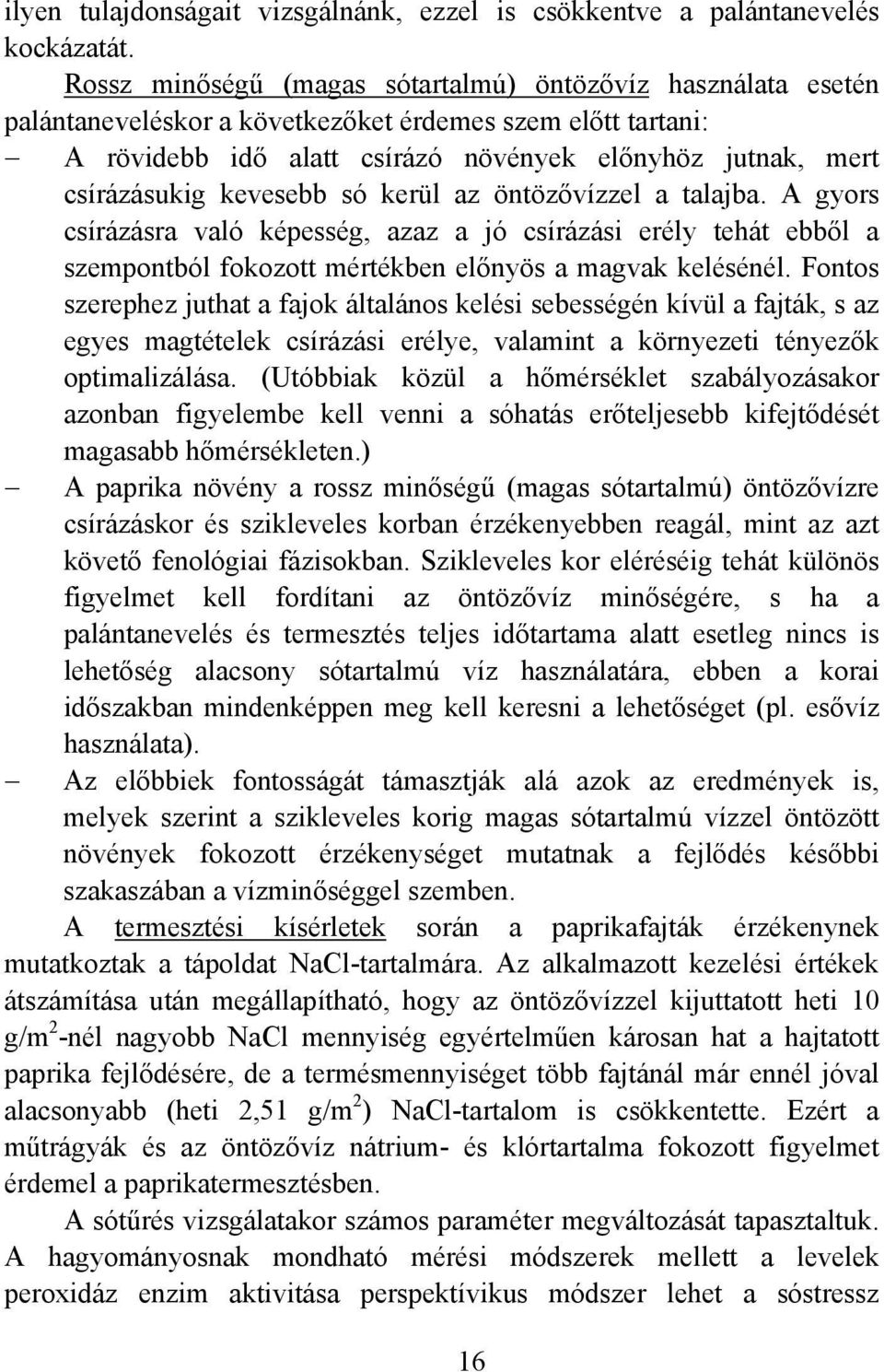 kevesebb só kerül az öntözővízzel a talajba. A gyors csírázásra való képesség, azaz a jó csírázási erély tehát ebből a szempontból fokozott mértékben előnyös a magvak kelésénél.