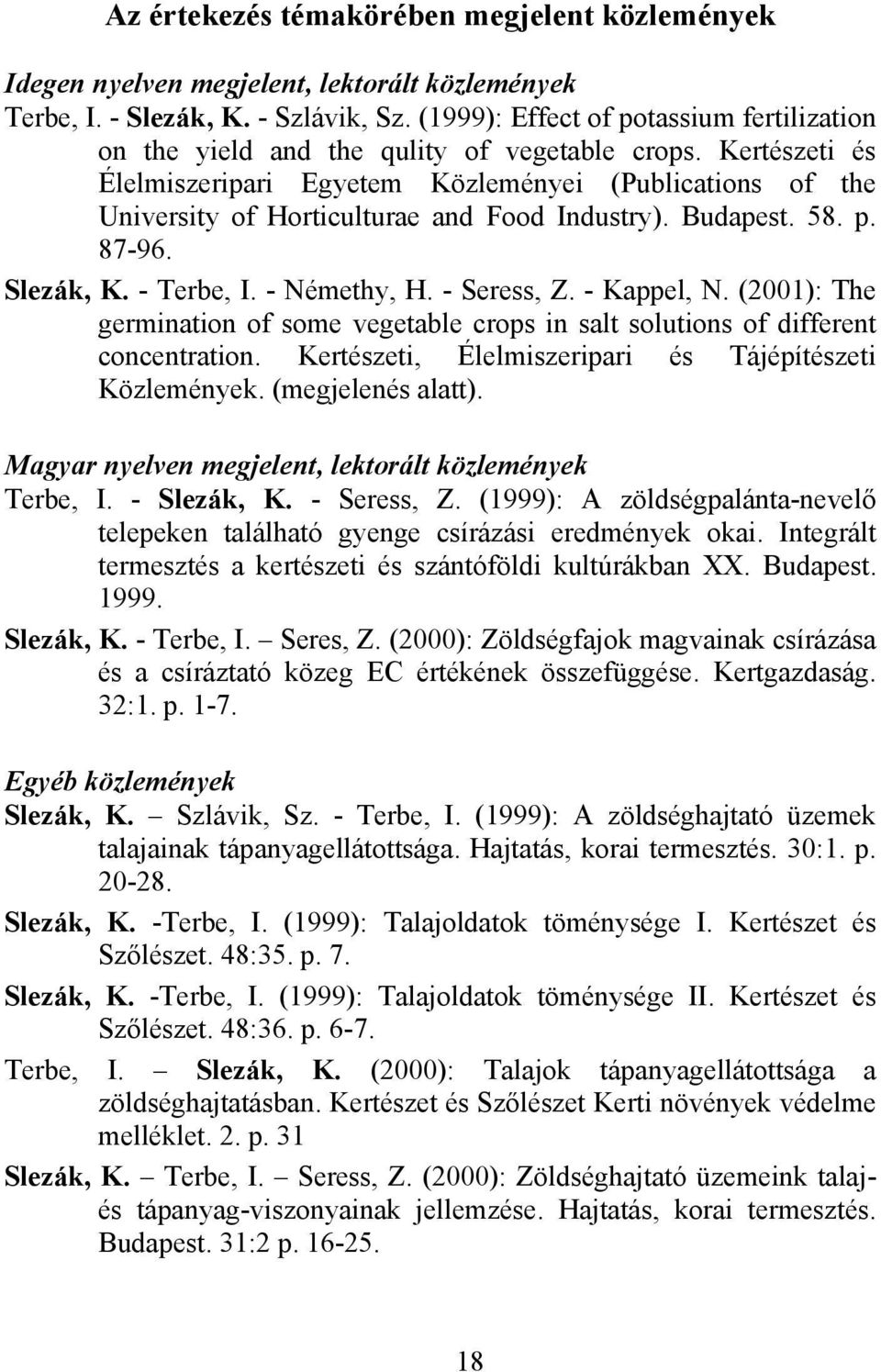 Kertészeti és Élelmiszeripari Egyetem Közleményei (Publications of the University of Horticulturae and Food Industry). Budapest. 58. p. 87-96. Slezák, K. - Terbe, I. - Némethy, H. - Seress, Z.