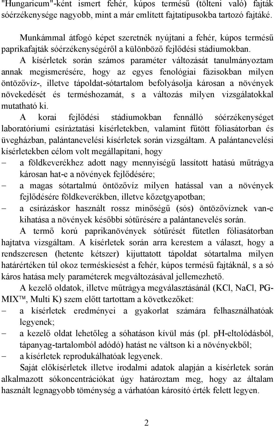 A kísérletek során számos paraméter változását tanulmányoztam annak megismerésére, hogy az egyes fenológiai fázisokban milyen öntözővíz-, illetve tápoldat-sótartalom befolyásolja károsan a növények