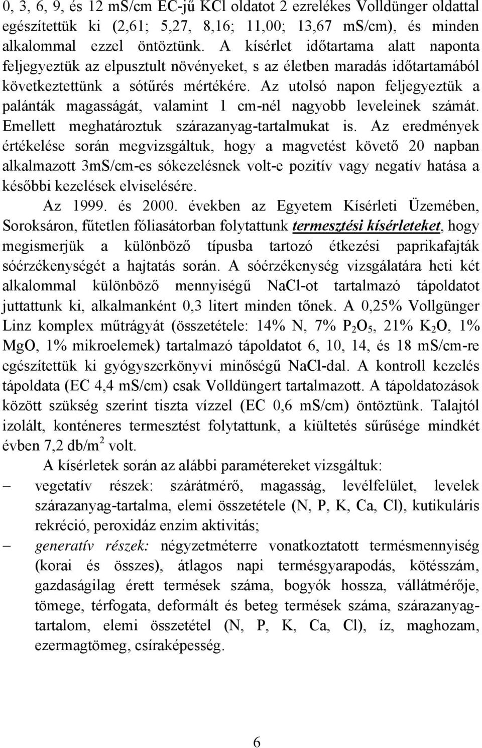 Az utolsó napon feljegyeztük a palánták magasságát, valamint 1 cm-nél nagyobb leveleinek számát. Emellett meghatároztuk szárazanyag-tartalmukat is.