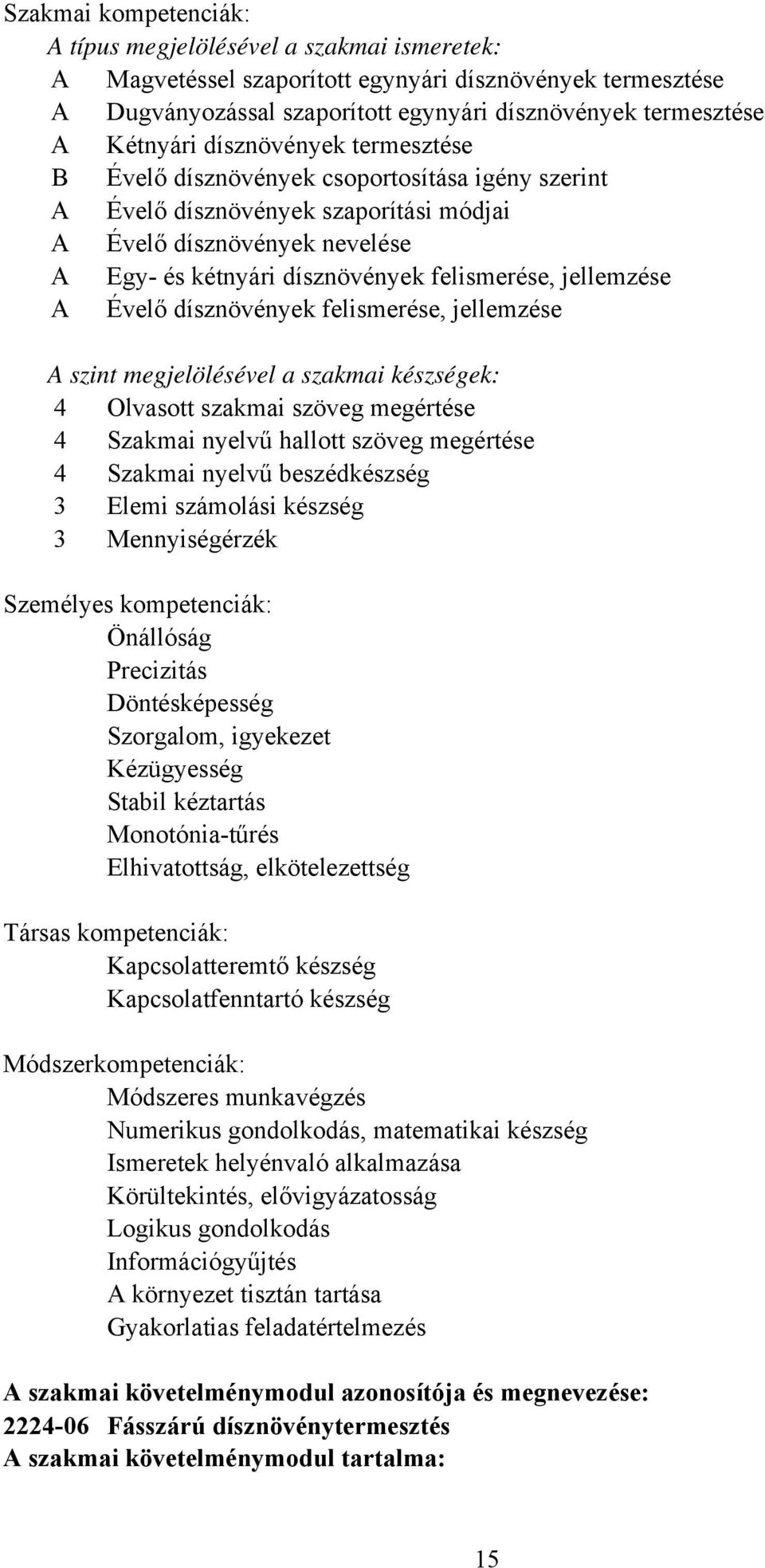 Évelő dísznövények felismerése, jellemzése A szint megjelölésével a szakmai készségek: 4 Olvasott szakmai szöveg megértése 4 Szakmai nyelvű hallott szöveg megértése 4 Szakmai nyelvű beszédkészség 3