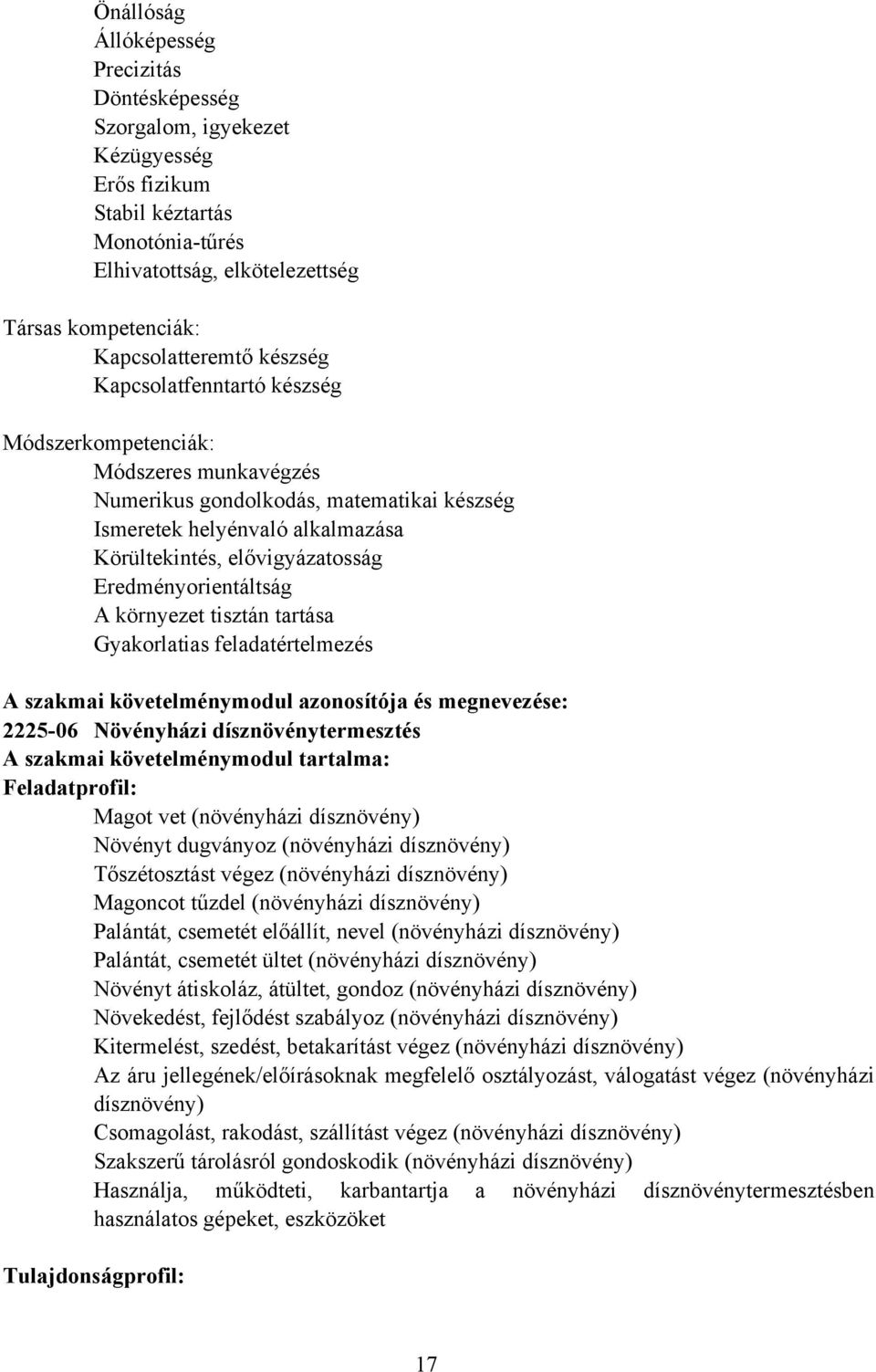 Eredményorientáltság A környezet tisztán tartása Gyakorlatias feladatértelmezés A szakmai követelménymodul azonosítója és megnevezése: 222506 Növényházi dísznövénytermesztés A szakmai