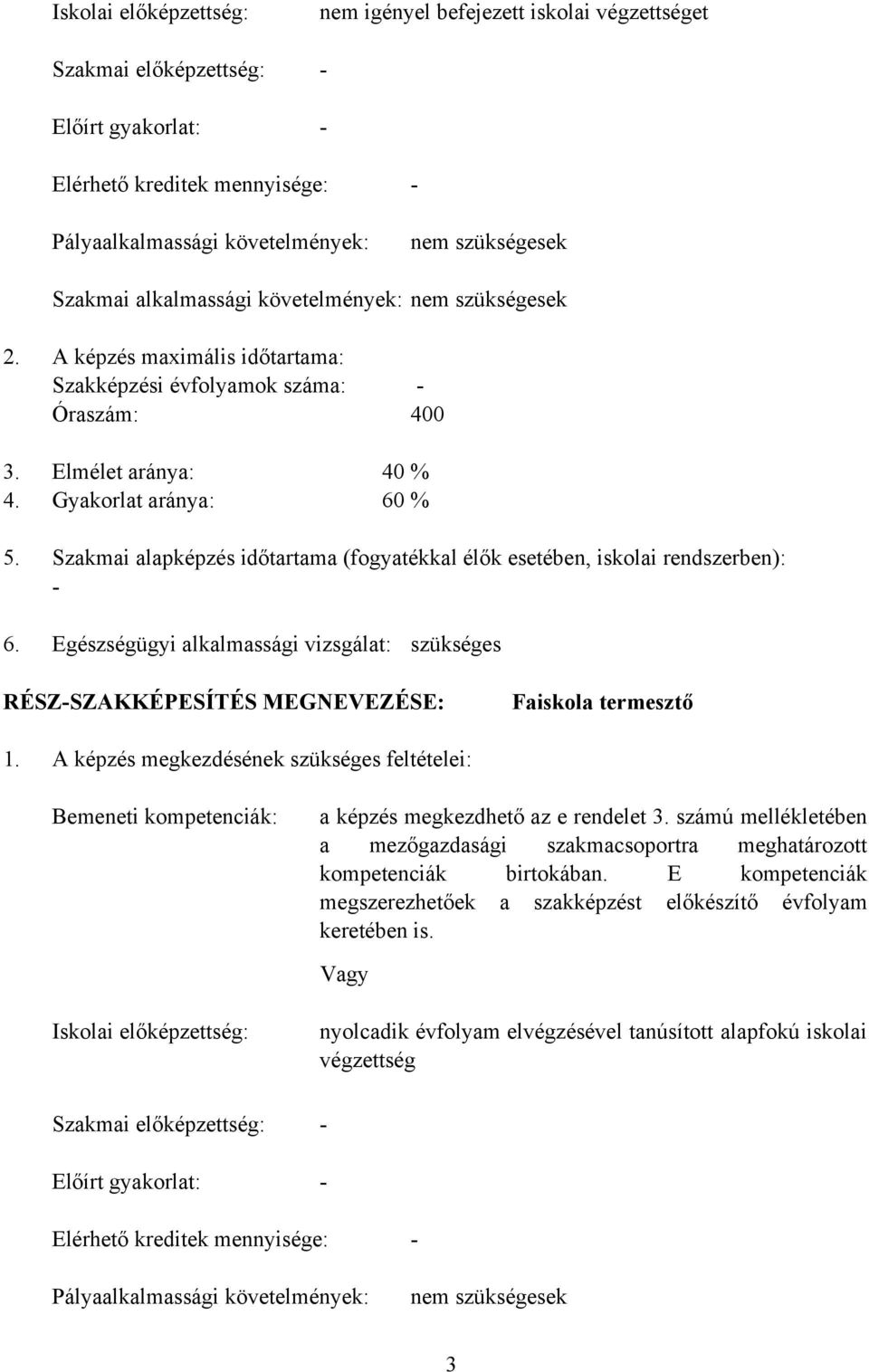 Szakmai alapképzés időtartama (fogyatékkal élők esetében, iskolai rendszerben): 6. Egészségügyi alkalmassági vizsgálat: szükséges RÉSZSZAKKÉPESÍTÉS MEGNEVEZÉSE: Faiskola termesztő 1.