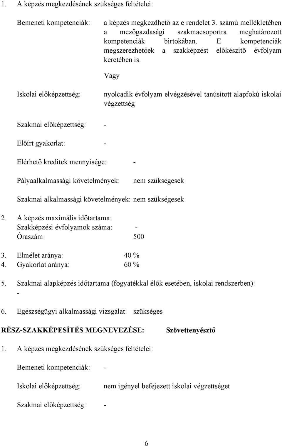 Vagy Iskolai előképzettség: Szakmai előképzettség: Előírt gyakorlat: nyolcadik évfolyam elvégzésével tanúsított alapfokú iskolai végzettség Elérhető kreditek mennyisége: Pályaalkalmassági