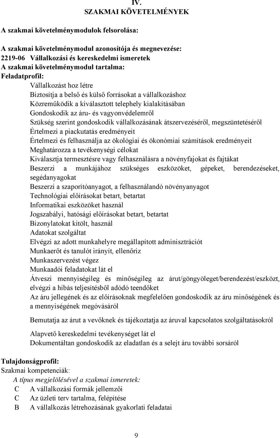 Szükség szerint gondoskodik vállalkozásának átszervezéséről, megszüntetéséről Értelmezi a piackutatás eredményeit Értelmezi és felhasználja az ökológiai és ökonómiai számítások eredményeit