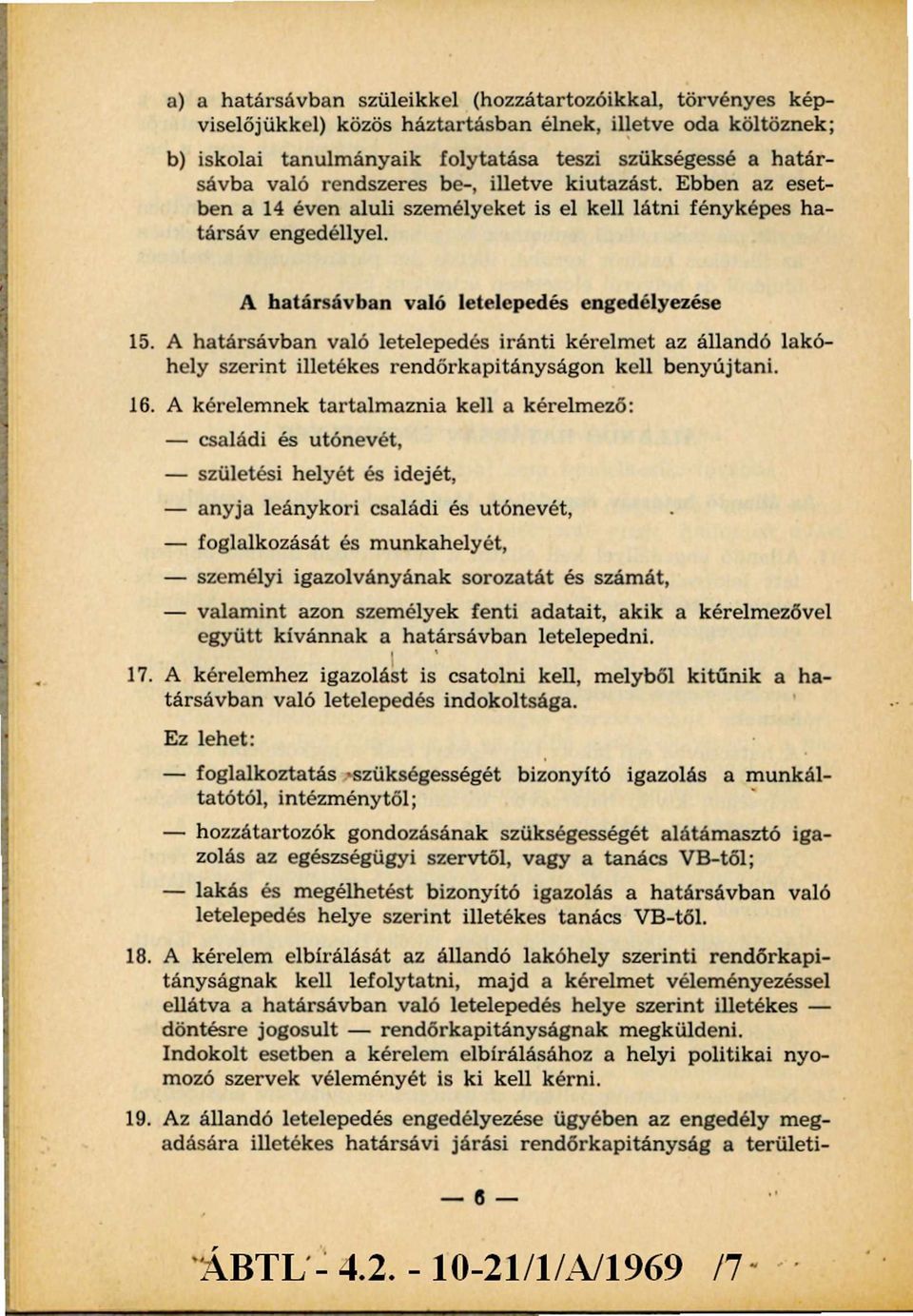 A határsávban való letelepedés iránti kérelmet az állandó lakóhely szerint illetékes rendőrkapitányságon kell benyújtani. 16.