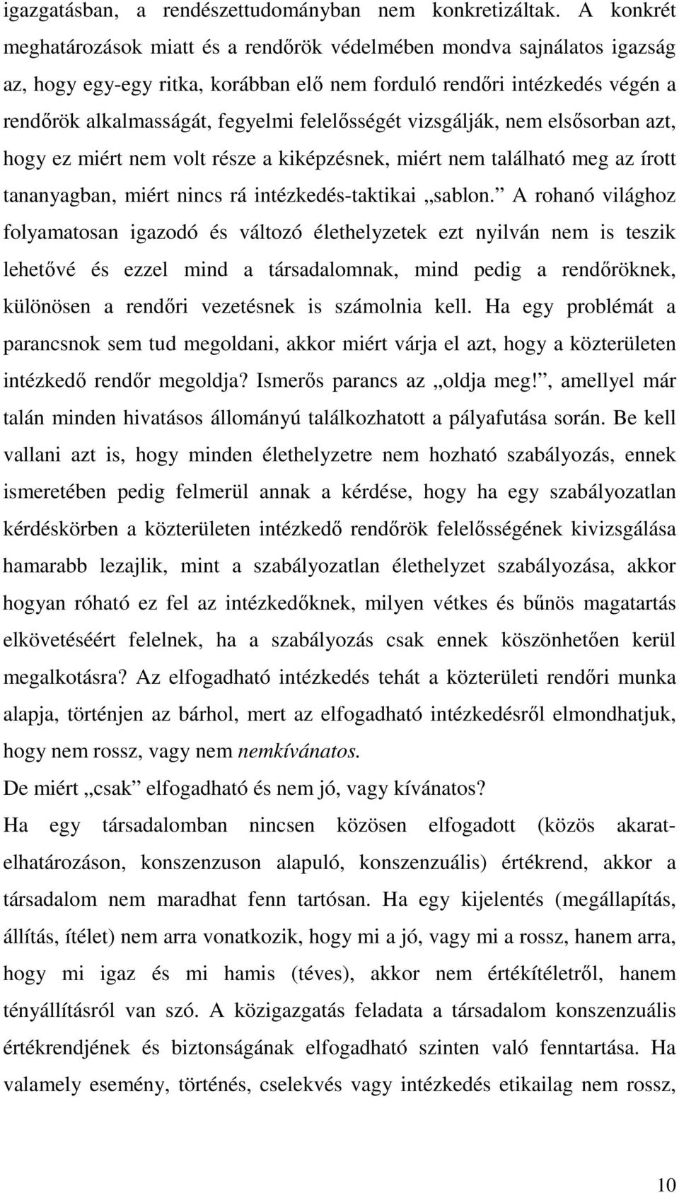 felelősségét vizsgálják, nem elsősorban azt, hogy ez miért nem volt része a kiképzésnek, miért nem található meg az írott tananyagban, miért nincs rá intézkedés-taktikai sablon.