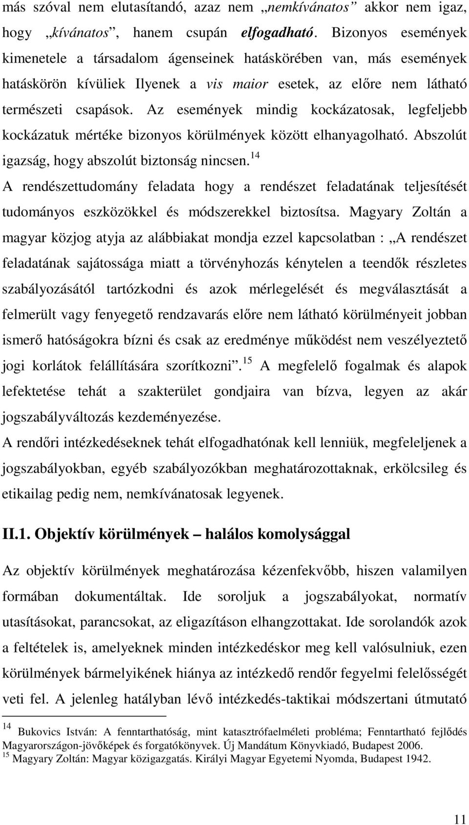 Az események mindig kockázatosak, legfeljebb kockázatuk mértéke bizonyos körülmények között elhanyagolható. Abszolút igazság, hogy abszolút biztonság nincsen.