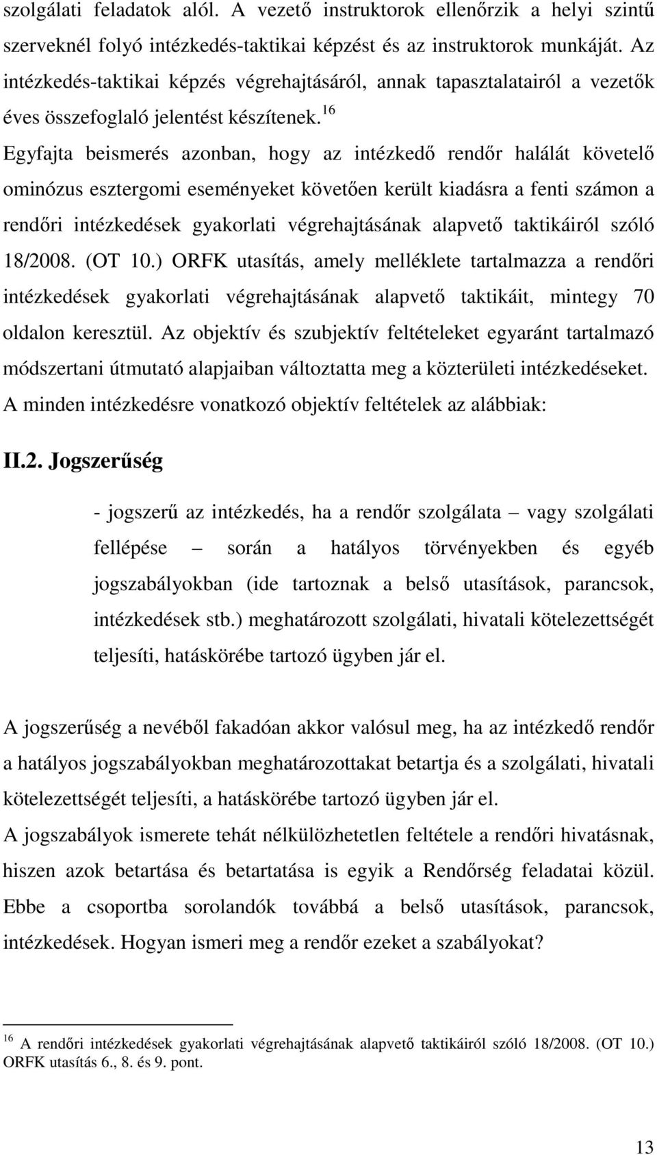 16 Egyfajta beismerés azonban, hogy az intézkedő rendőr halálát követelő ominózus esztergomi eseményeket követően került kiadásra a fenti számon a rendőri intézkedések gyakorlati végrehajtásának