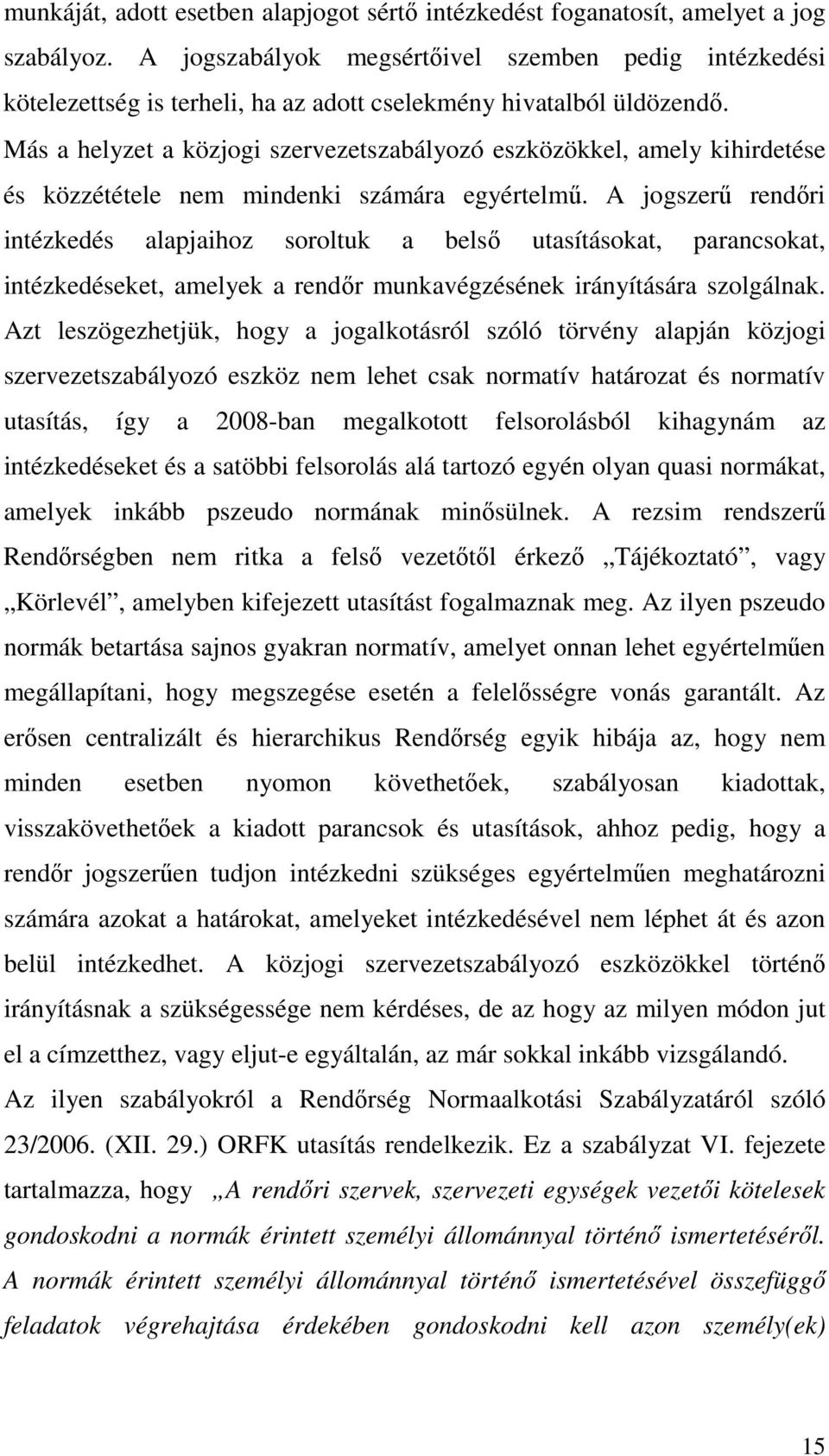 Más a helyzet a közjogi szervezetszabályozó eszközökkel, amely kihirdetése és közzététele nem mindenki számára egyértelmű.