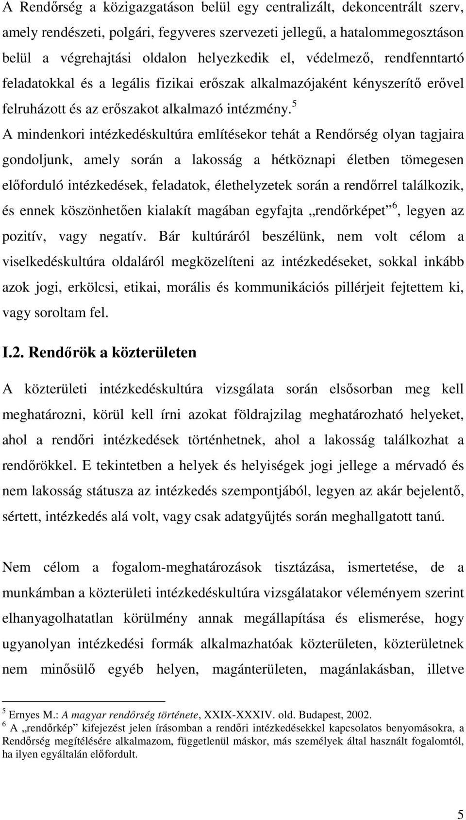 5 A mindenkori intézkedéskultúra említésekor tehát a Rendőrség olyan tagjaira gondoljunk, amely során a lakosság a hétköznapi életben tömegesen előforduló intézkedések, feladatok, élethelyzetek során