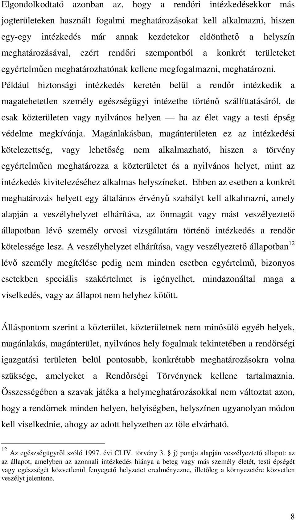 Például biztonsági intézkedés keretén belül a rendőr intézkedik a magatehetetlen személy egészségügyi intézetbe történő szállíttatásáról, de csak közterületen vagy nyilvános helyen ha az élet vagy a