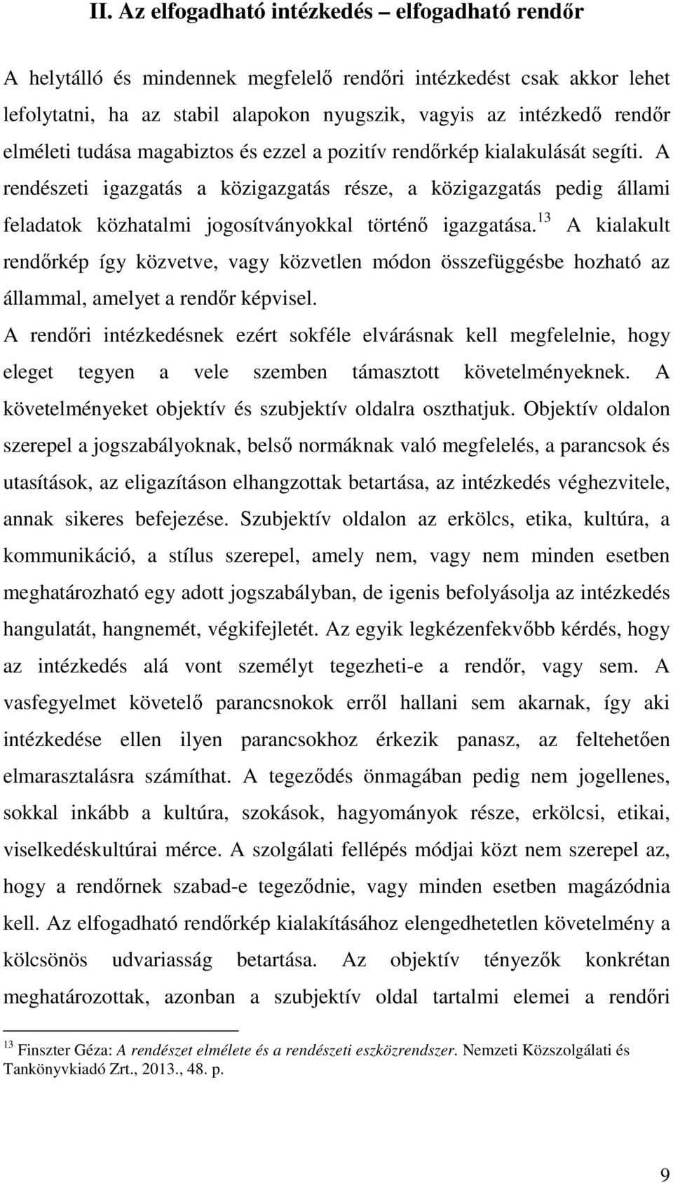 A rendészeti igazgatás a közigazgatás része, a közigazgatás pedig állami feladatok közhatalmi jogosítványokkal történő igazgatása.