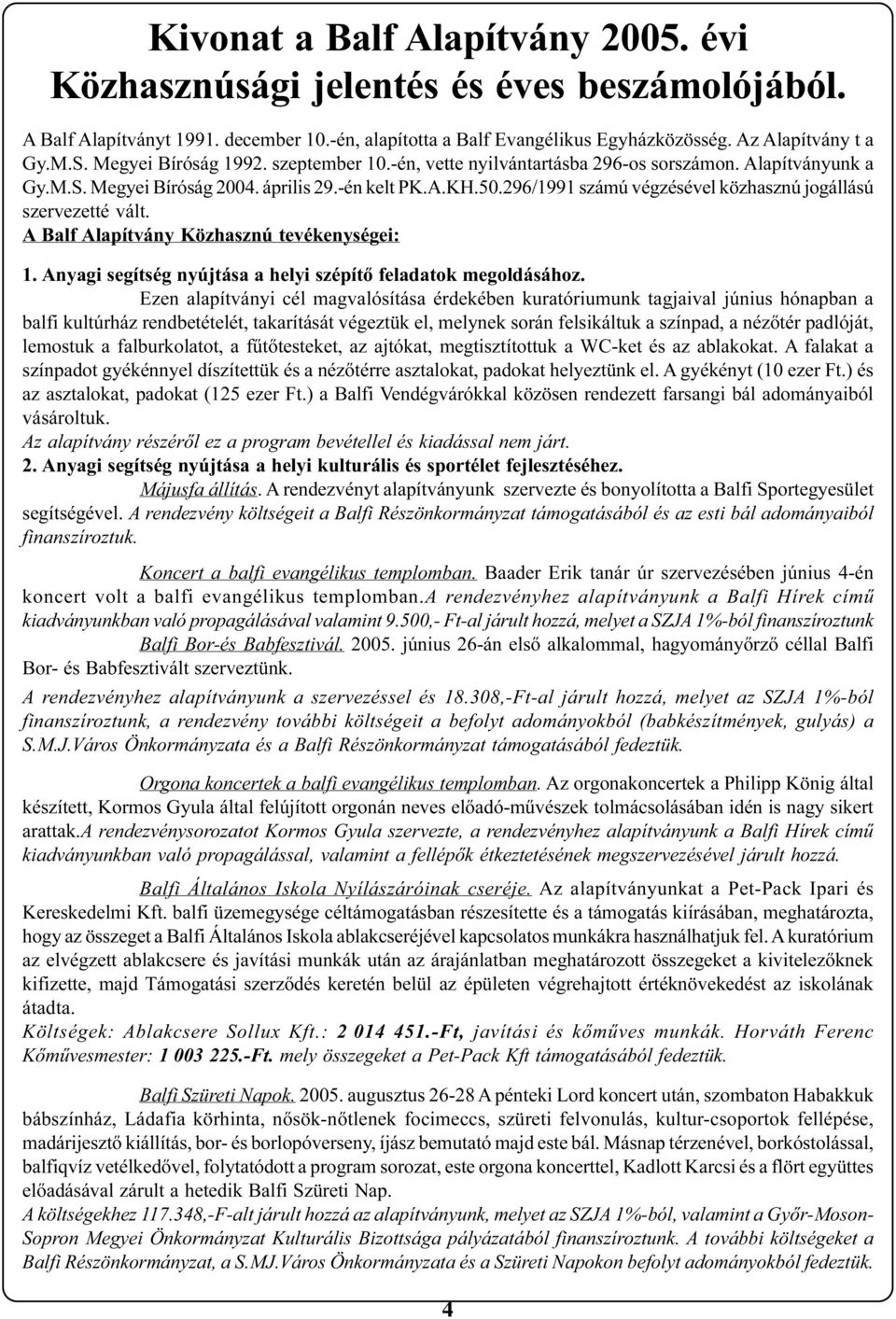 296/1991 számú végzésével közhasznú jogállású szervezetté vált. A Balf Alapítvány Közhasznú tevékenységei: 1. Anyagi segítség nyújtása a helyi szépítõ feladatok megoldásához.