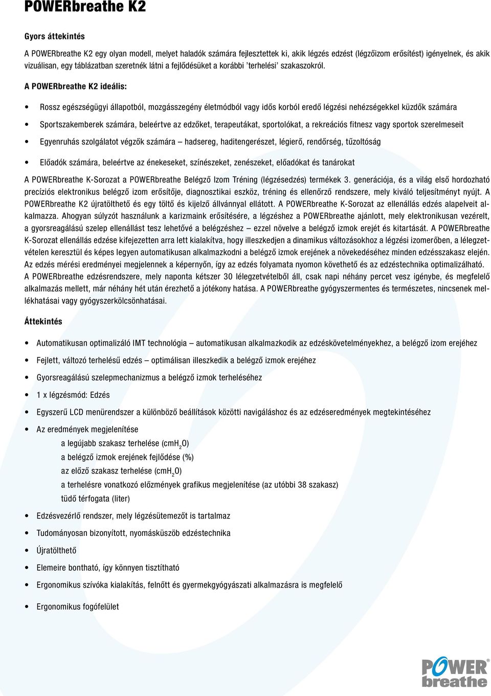 A POWERbreathe K2 ideális: Rossz egészségügyi állapotból, mozgásszegény életmódból vagy idős korból eredő légzési nehézségekkel küzdők számára Sportszakemberek számára, beleértve az edzőket,