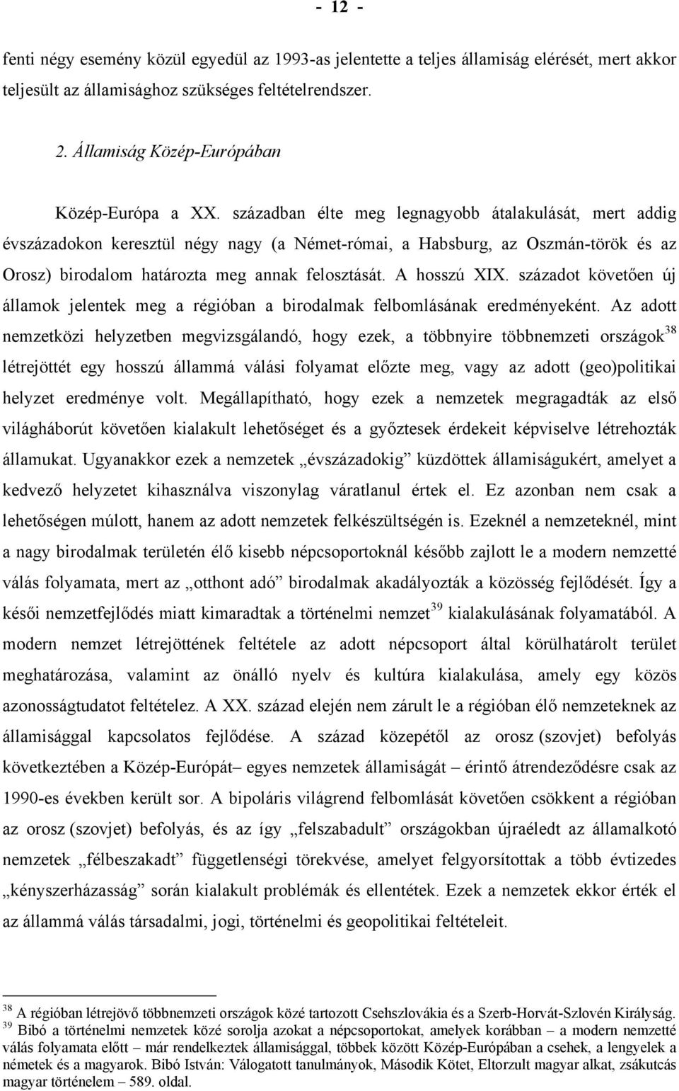 században élte meg legnagyobb átalakulását, mert addig évszázadokon keresztül négy nagy (a Német-római, a Habsburg, az Oszmán-török és az Orosz) birodalom határozta meg annak felosztását.