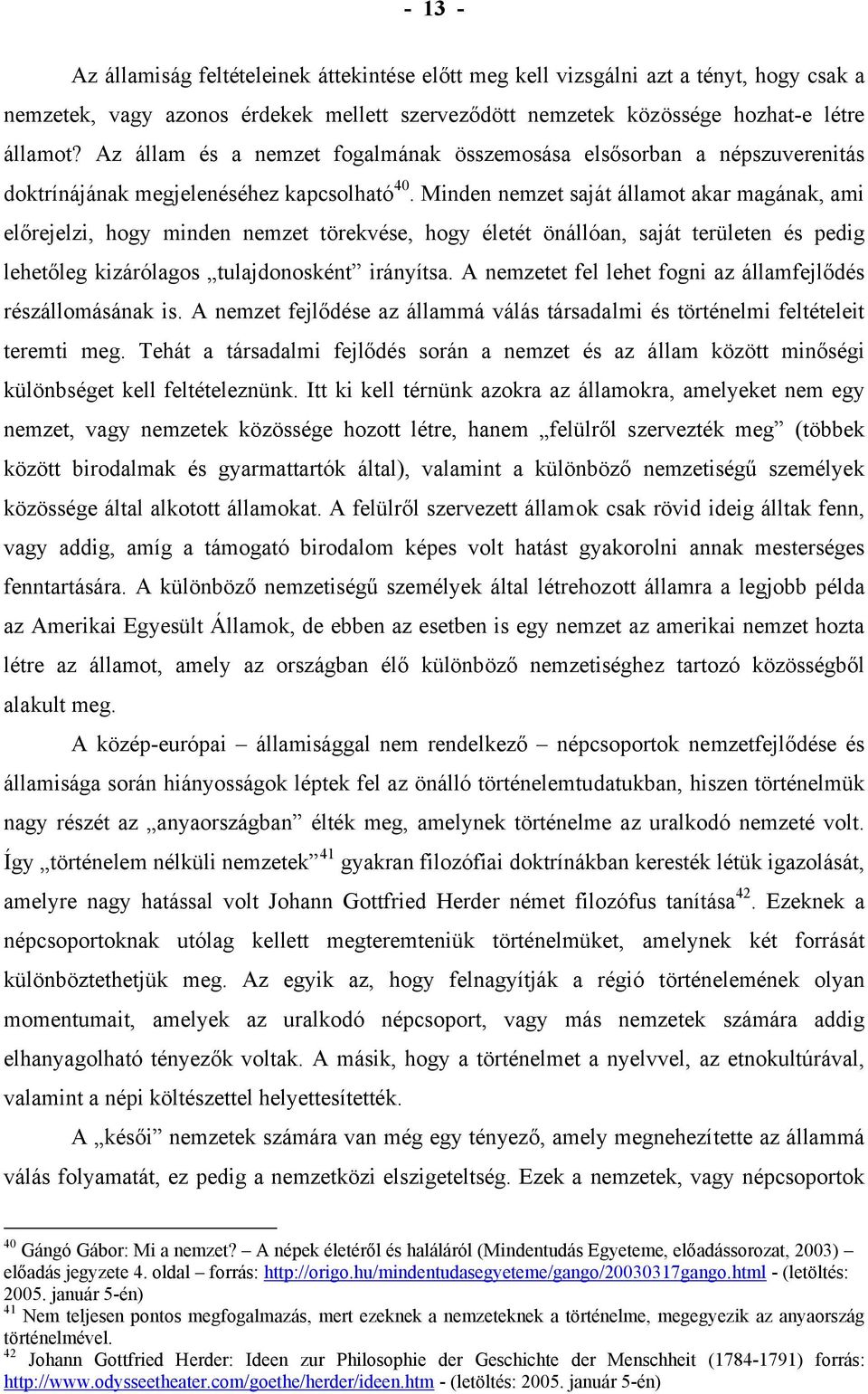 Minden nemzet saját államot akar magának, ami előrejelzi, hogy minden nemzet törekvése, hogy életét önállóan, saját területen és pedig lehetőleg kizárólagos tulajdonosként irányítsa.