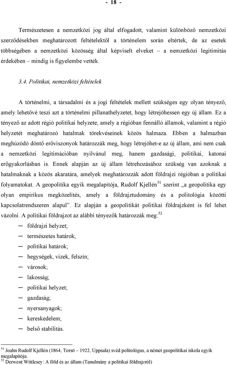 Politikai, nemzetközi feltételek A történelmi, a társadalmi és a jogi feltételek mellett szükséges egy olyan tényező, amely lehetővé teszi azt a történelmi pillanathelyzetet, hogy létrejöhessen egy