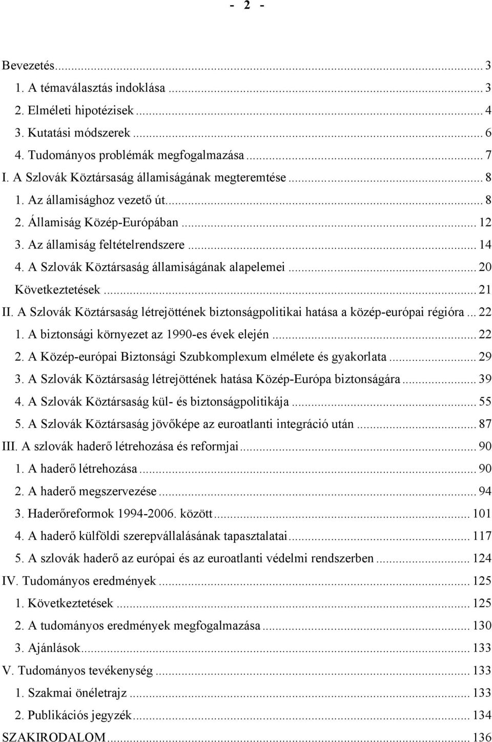 A Szlovák Köztársaság államiságának alapelemei... 20 Következtetések... 21 II. A Szlovák Köztársaság létrejöttének biztonságpolitikai hatása a közép-európai régióra... 22 1.