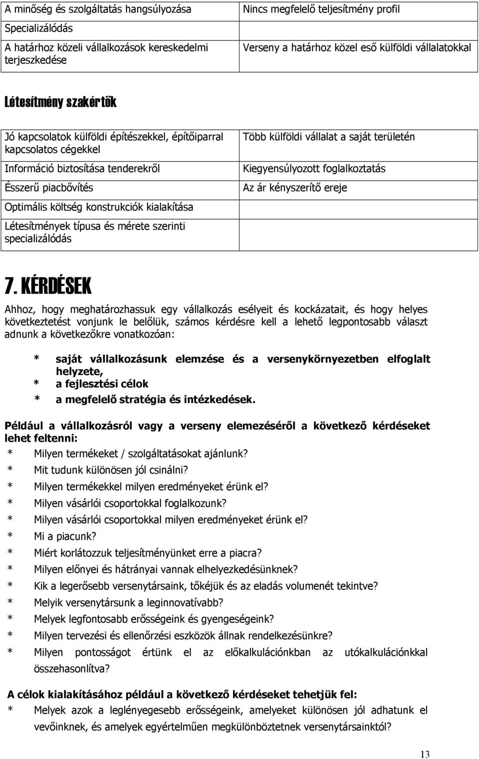 területén Kiegyensúlyozott foglalkoztatás Az ár kényszerítő ereje Optimális költség konstrukciók kialakítása Létesítmények típusa és mérete szerinti specializálódás 7.