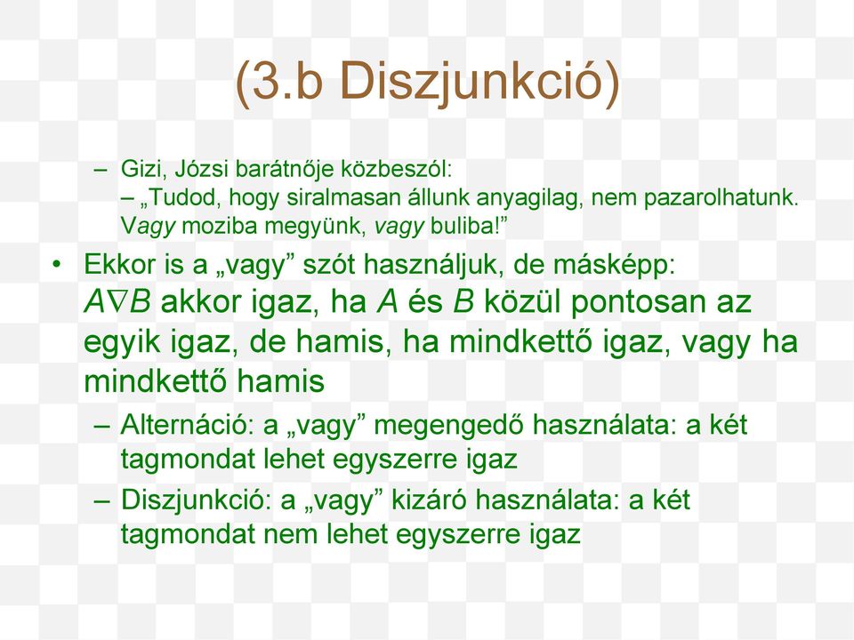 Ekkor is a vagy szót használjuk, de másképp: A B akkor igaz, ha A és B közül pontosan az egyik igaz, de hamis, ha