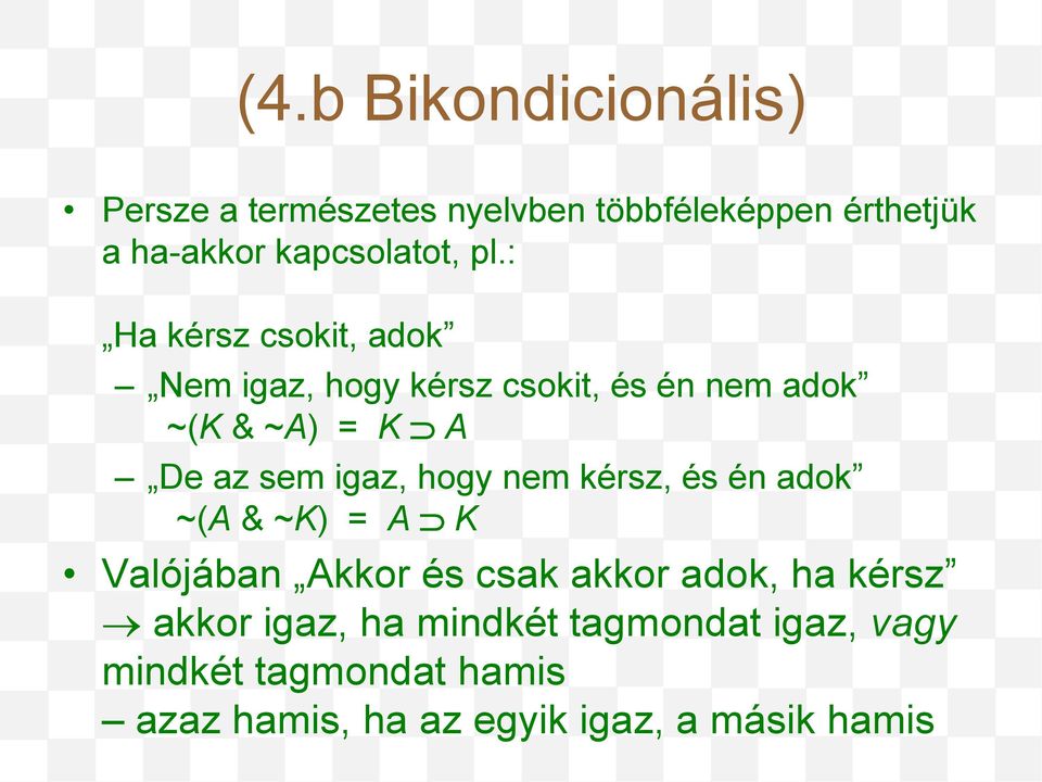 igaz, hogy nem kérsz, és én adok ~(A & ~K) = A K Valójában Akkor és csak akkor adok, ha kérsz akkor